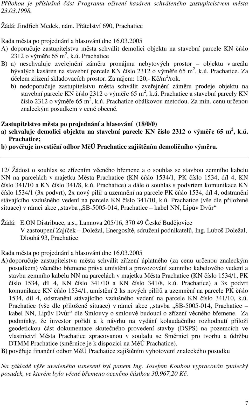 2005 A) doporučuje zastupitelstvu města schválit demolici objektu na stavební parcele KN číslo 2312 o výměře 65 m 2, k.ú.