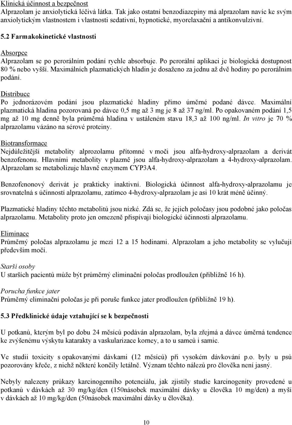 2 Farmakokinetické vlastnosti Absorpce Alprazolam se po perorálním podání rychle absorbuje. Po perorální aplikaci je biologická dostupnost 80 % nebo vyšší.