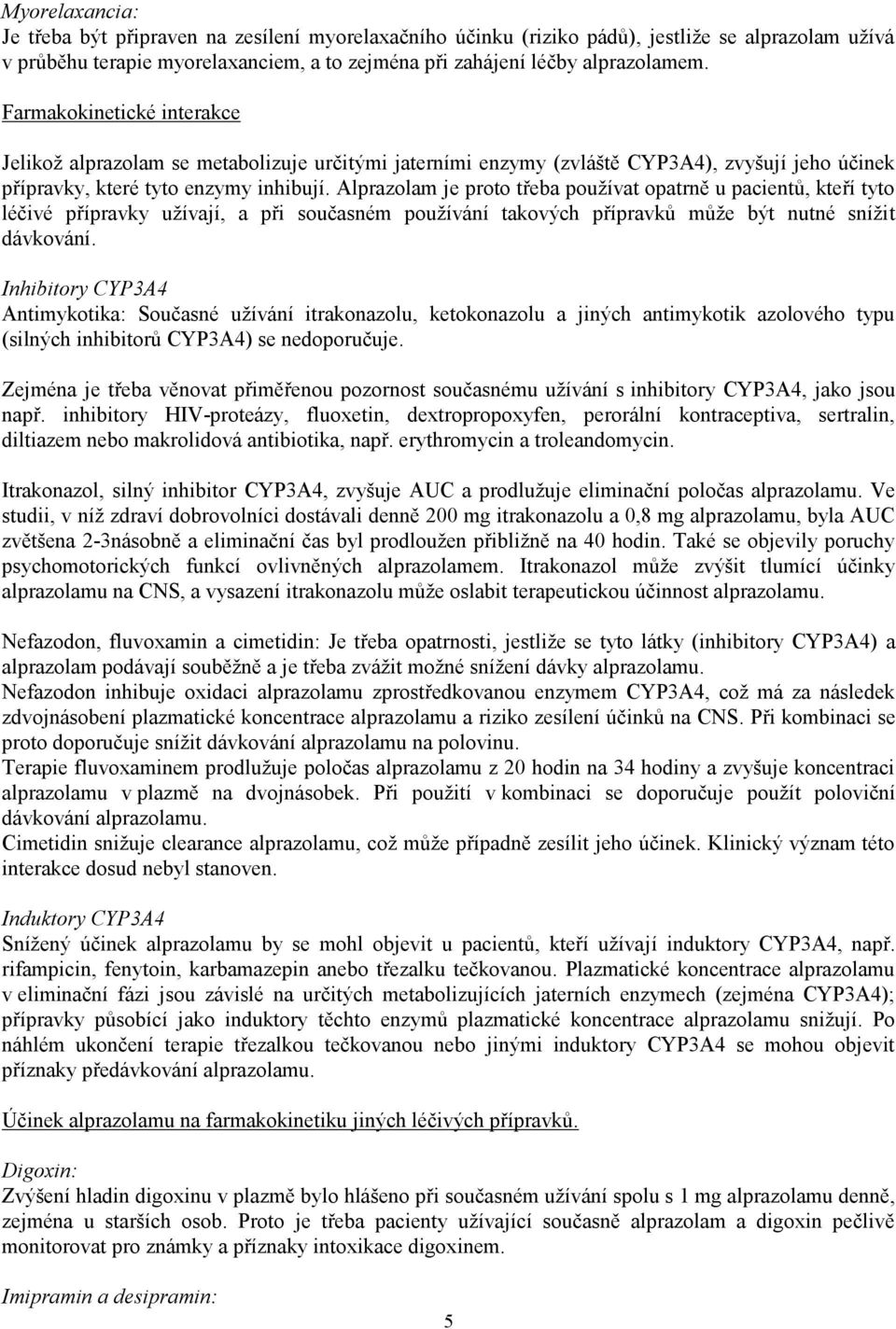 Alprazolam je proto třeba používat opatrně u pacientů, kteří tyto léčivé přípravky užívají, a při současném používání takových přípravků může být nutné snížit dávkování.