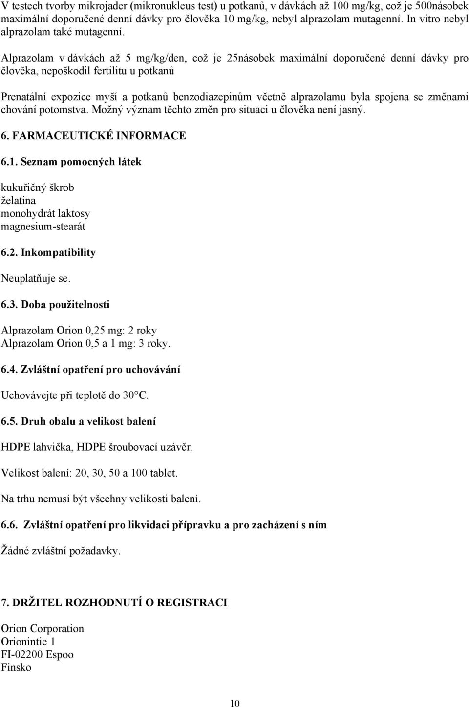 Alprazolam v dávkách až 5 mg/kg/den, což je 25násobek maximální doporučené denní dávky pro člověka, nepoškodil fertilitu u potkanů Prenatální expozice myší a potkanů benzodiazepinům včetně