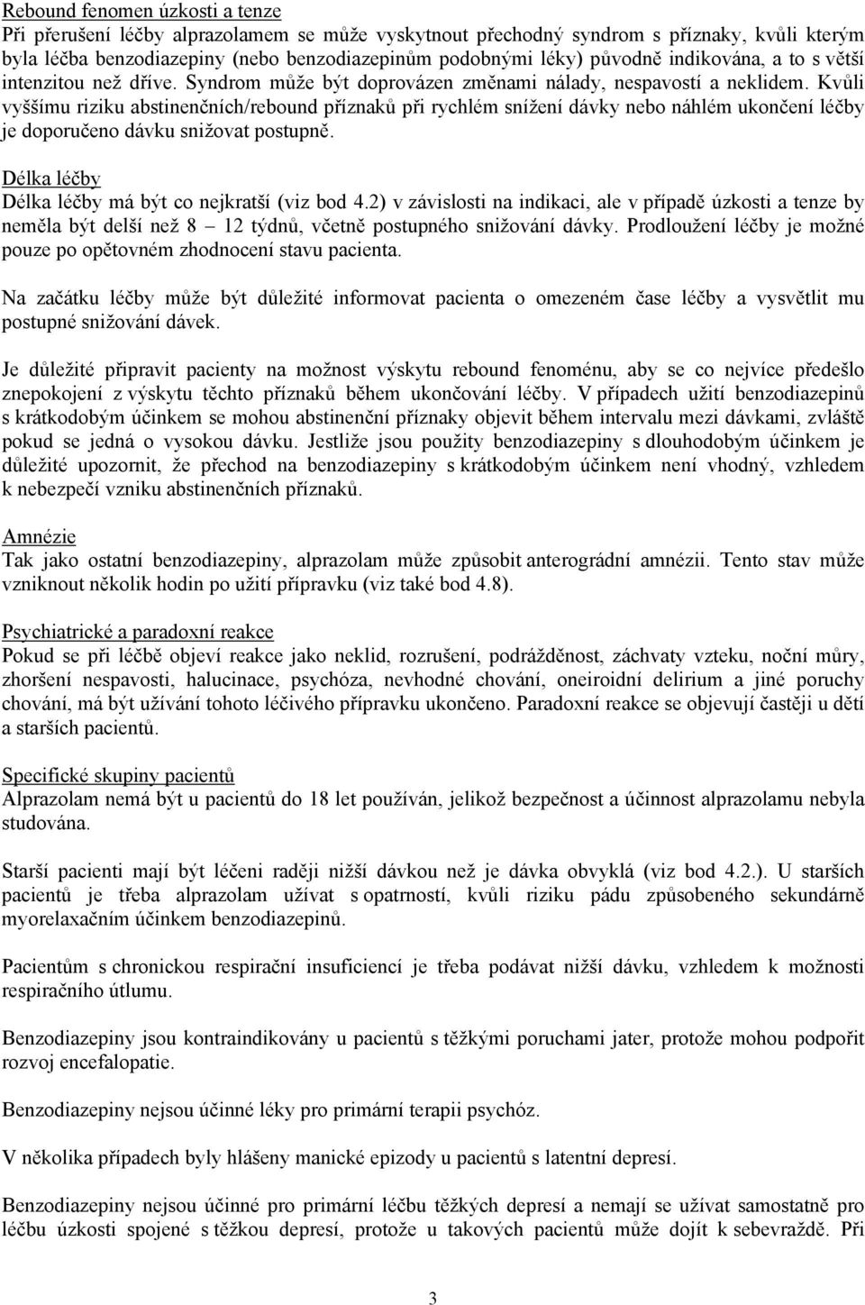 Kvůli vyššímu riziku abstinenčních/rebound příznaků při rychlém snížení dávky nebo náhlém ukončení léčby je doporučeno dávku snižovat postupně. Délka léčby Délka léčby má být co nejkratší (viz bod 4.