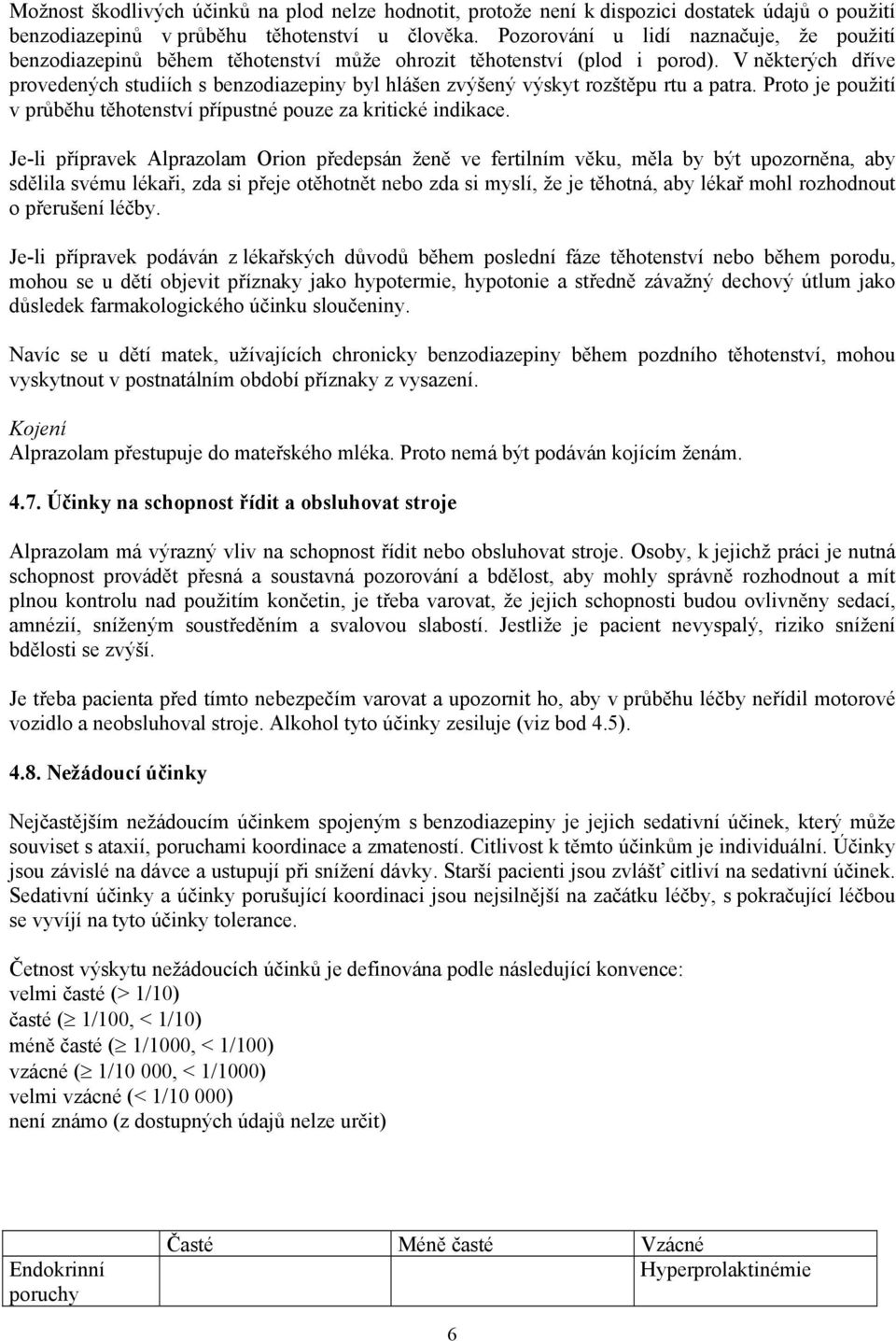 V některých dříve provedených studiích s benzodiazepiny byl hlášen zvýšený výskyt rozštěpu rtu a patra. Proto je použití v průběhu těhotenství přípustné pouze za kritické indikace.