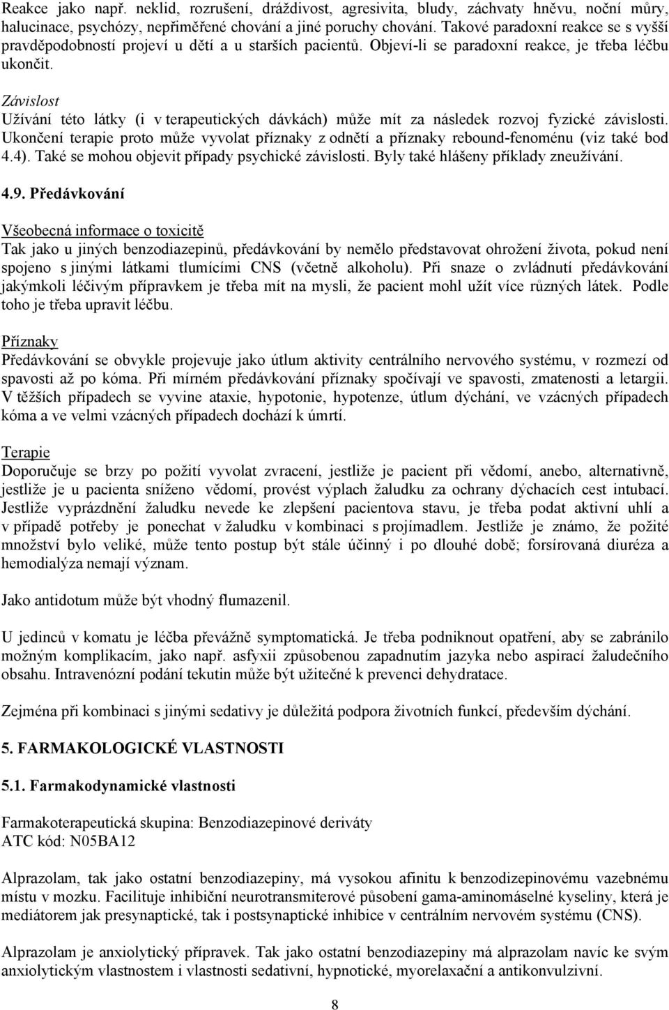 Závislost Užívání této látky (i v terapeutických dávkách) může mít za následek rozvoj fyzické závislosti.