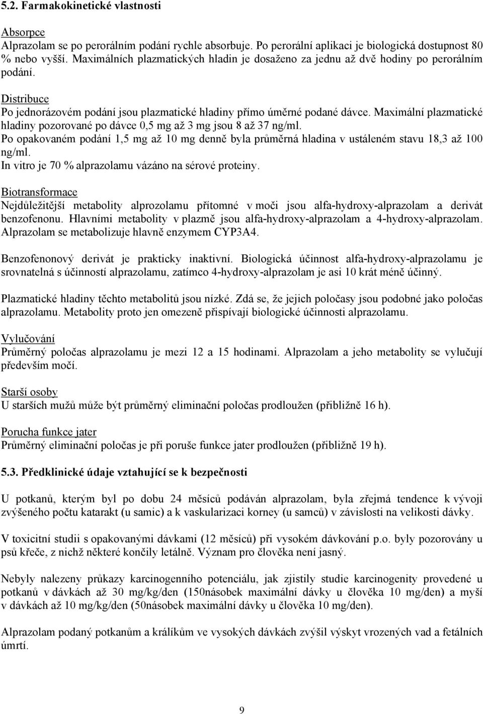 Maximální plazmatické hladiny pozorované po dávce 0,5 mg až 3 mg jsou 8 až 37 ng/ml. Po opakovaném podání 1,5 mg až 10 mg denně byla průměrná hladina v ustáleném stavu 18,3 až 100 ng/ml.