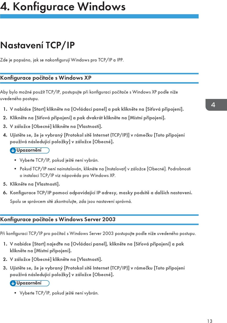 V nabídce [Start] klikněte na [Ovládací panel] a pak klikněte na [Síťová připojení]. 2. Klikněte na [Síťová připojení] a pak dvakrát klikněte na [Místní připojení]. 3.