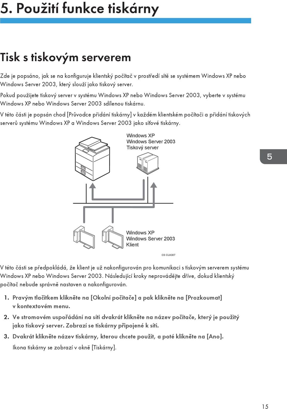 V této části je popsán chod [Průvodce přidání tiskárny] v každém klientském počítači a přidání tiskových serverů systému Windows XP a Windows Server 2003 jako síťové tiskárny.