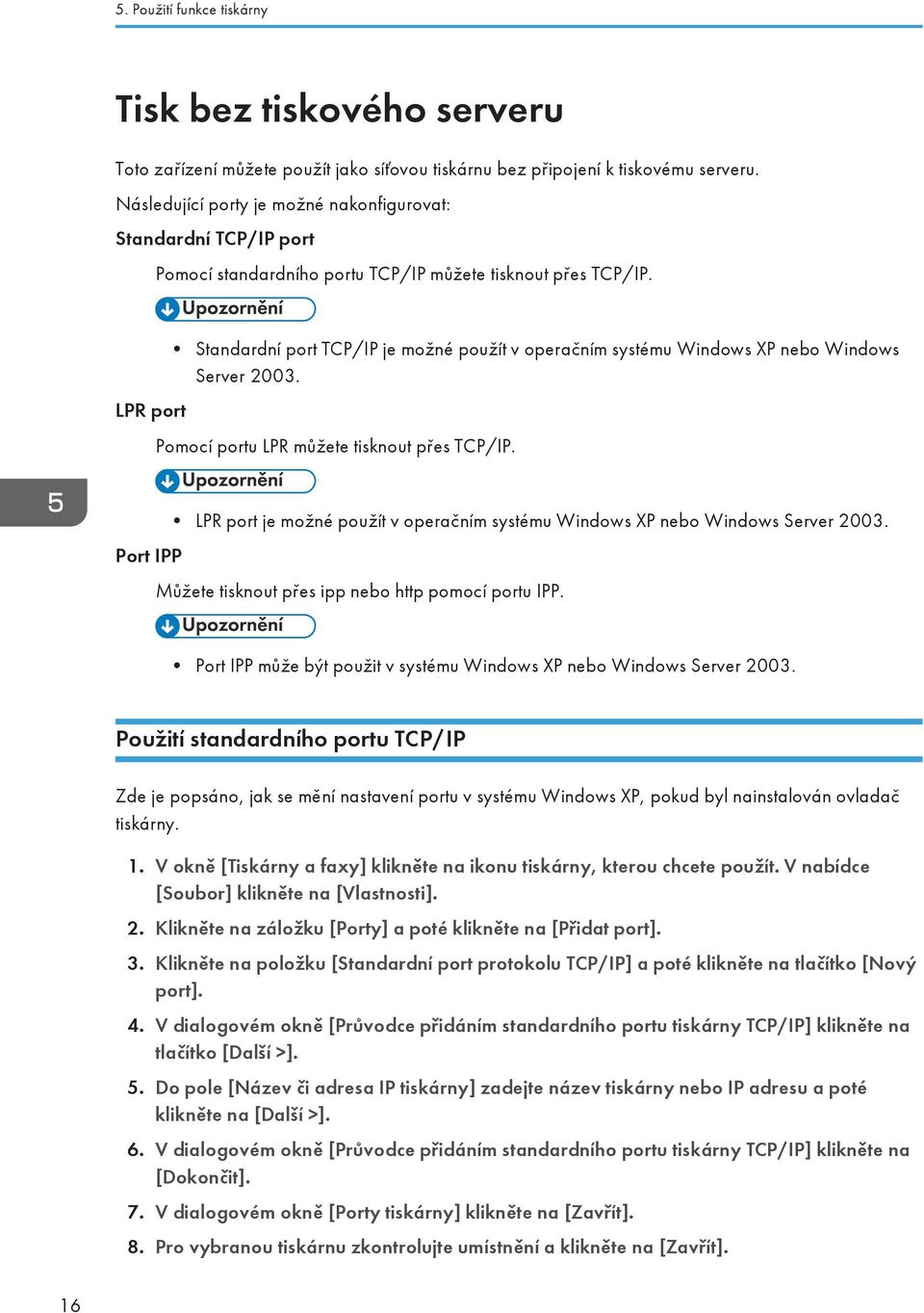 LPR port Standardní port TCP/IP je možné použít v operačním systému Windows XP nebo Windows Server 2003. Pomocí portu LPR můžete tisknout přes TCP/IP.