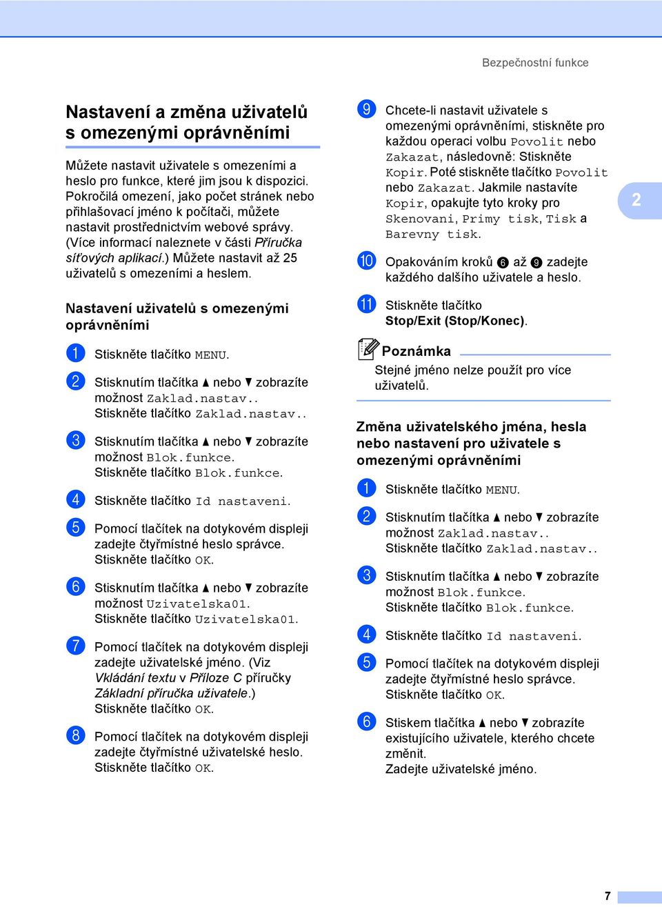 ) Můžete nastavit až 5 uživatelů s omezeními a heslem. Nastavení uživatelů s omezenými oprávněními a Stiskněte tlačítko MENU. b Stisknutím tlačítka a nebo b zobrazíte možnost Zaklad.nastav.. Stiskněte tlačítko Zaklad.