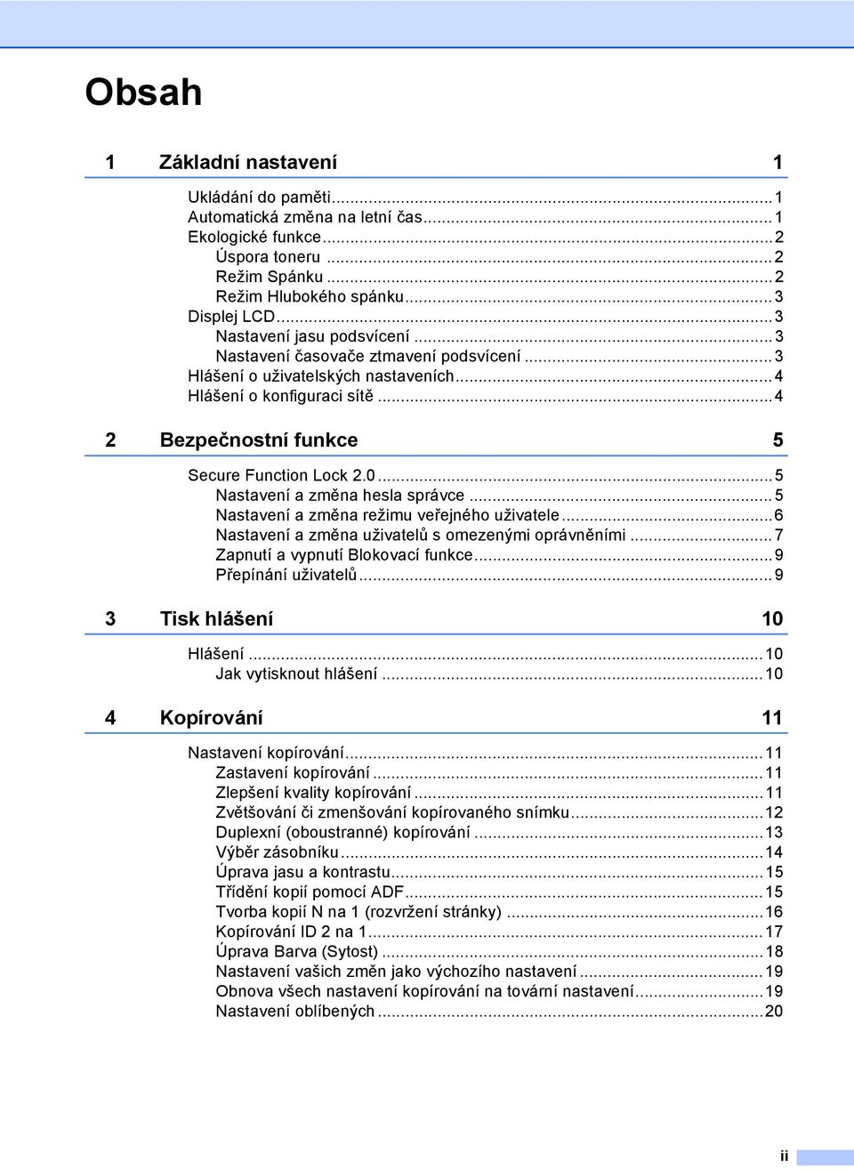 ..5 Nastavení a změna hesla správce...5 Nastavení a změna režimu veřejného uživatele...6 Nastavení a změna uživatelů s omezenými oprávněními...7 Zapnutí a vypnutí Blokovací funkce.