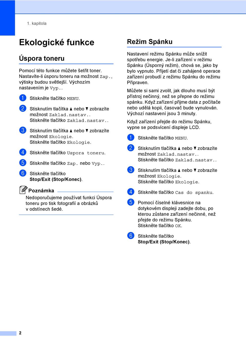 Stiskněte tlačítko Ekologie. d Stiskněte tlačítko Uspora toneru. e Stiskněte tlačítko Zap. nebo Vyp.. f Stiskněte tlačítko Stop/Exit (Stop/Konec).