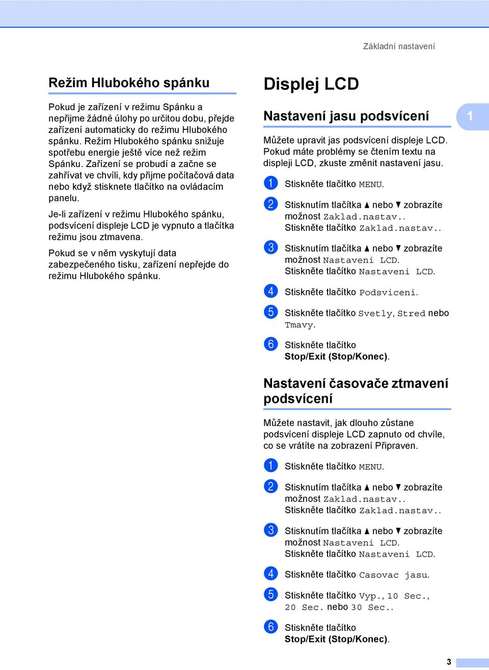 Zařízení se probudí a začne se zahřívat ve chvíli, kdy přijme počítačová data nebo když stisknete tlačítko na ovládacím panelu.