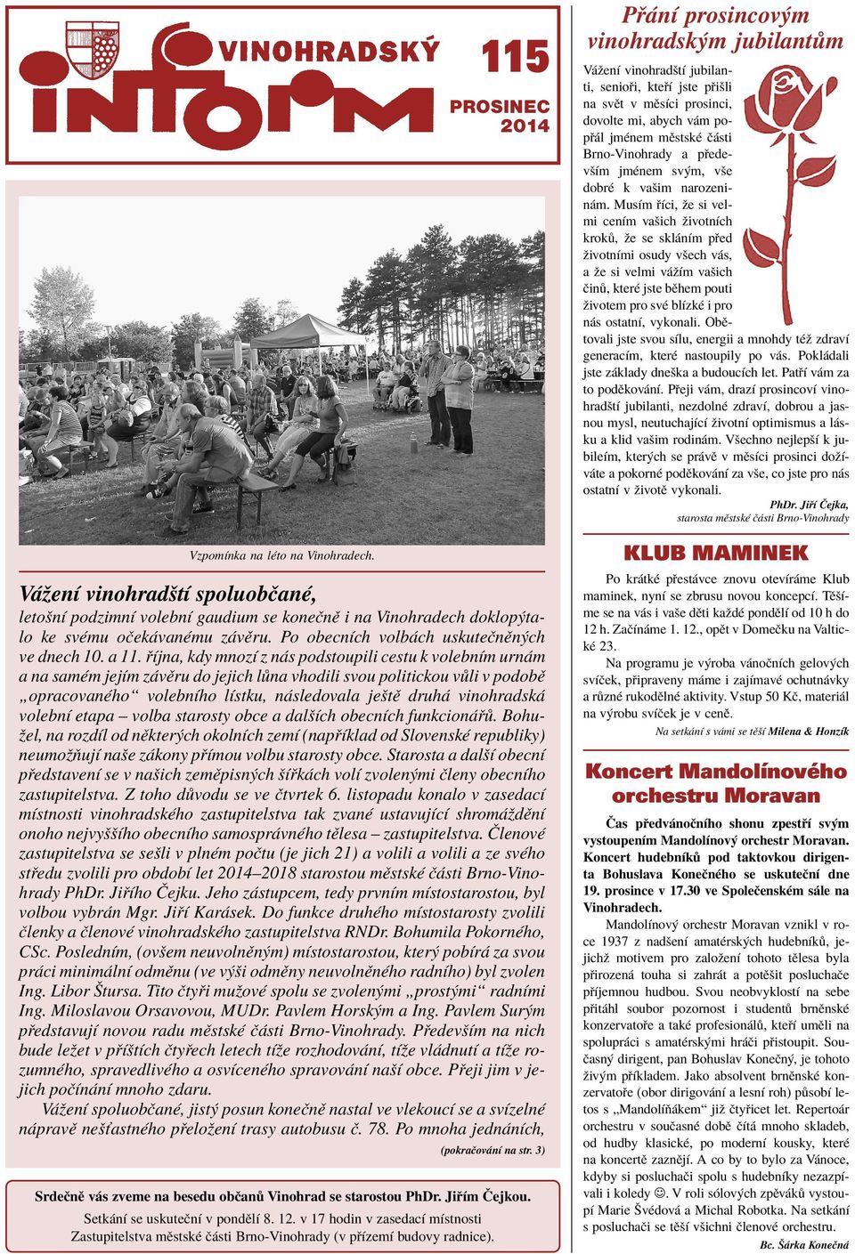 Ìjna, kdy mnozì z n s podstoupili cestu k volebnìm urn m a na samèm jejìm z vïru do jejich l na vhodili svou politickou v li v podobï ÑopracovanÈhoì volebnìho lìstku, n sledovala jeötï druh