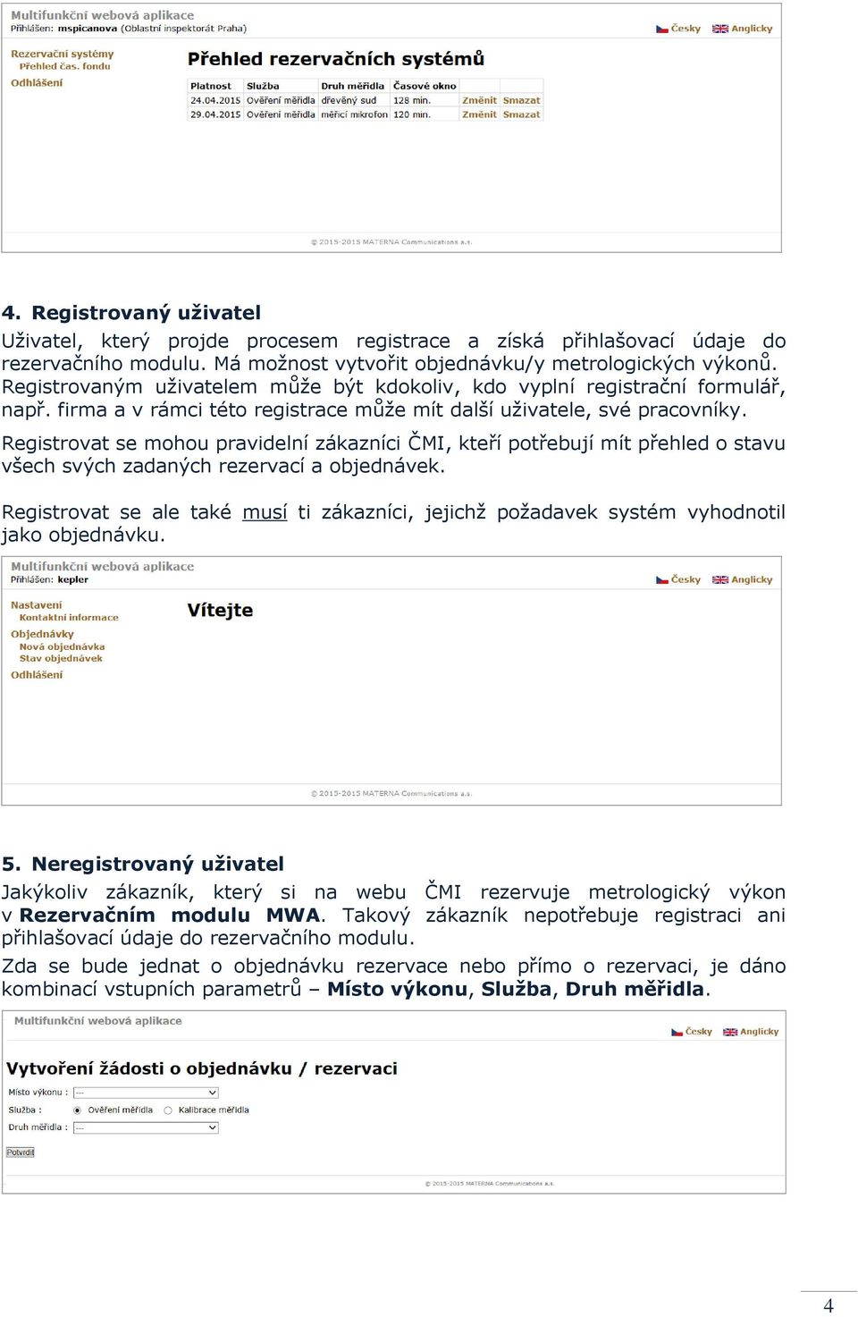 Registrovat se mohou pravidelní zákazníci ČMI, kteří potřebují mít přehled o stavu všech svých zadaných rezervací a objednávek.