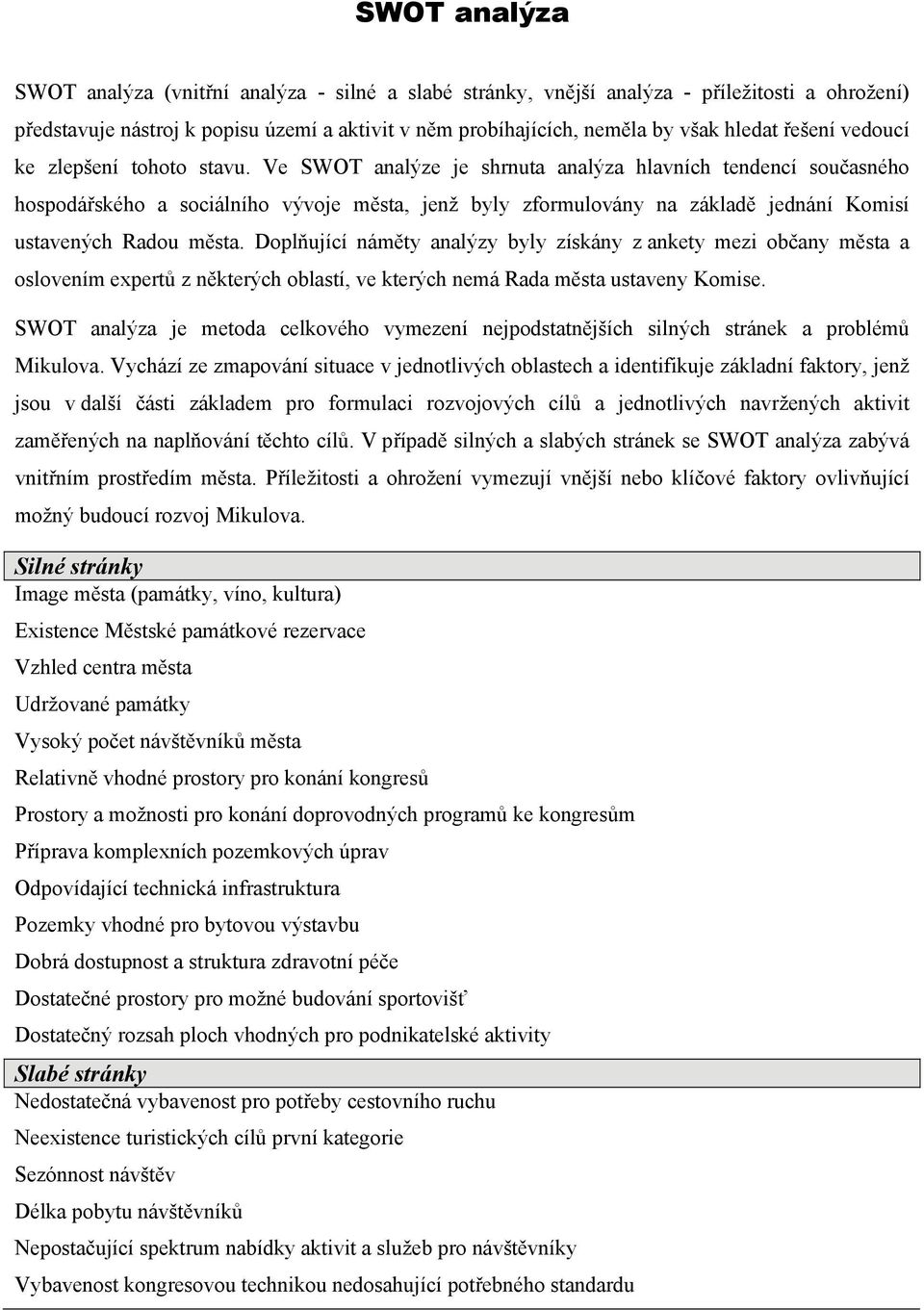 Ve SWOT analýze je shrnuta analýza hlavních tendencí současného hospodářského a sociálního vývoje města, jenž byly zformulovány na základě jednání Komisí ustavených Radou města.