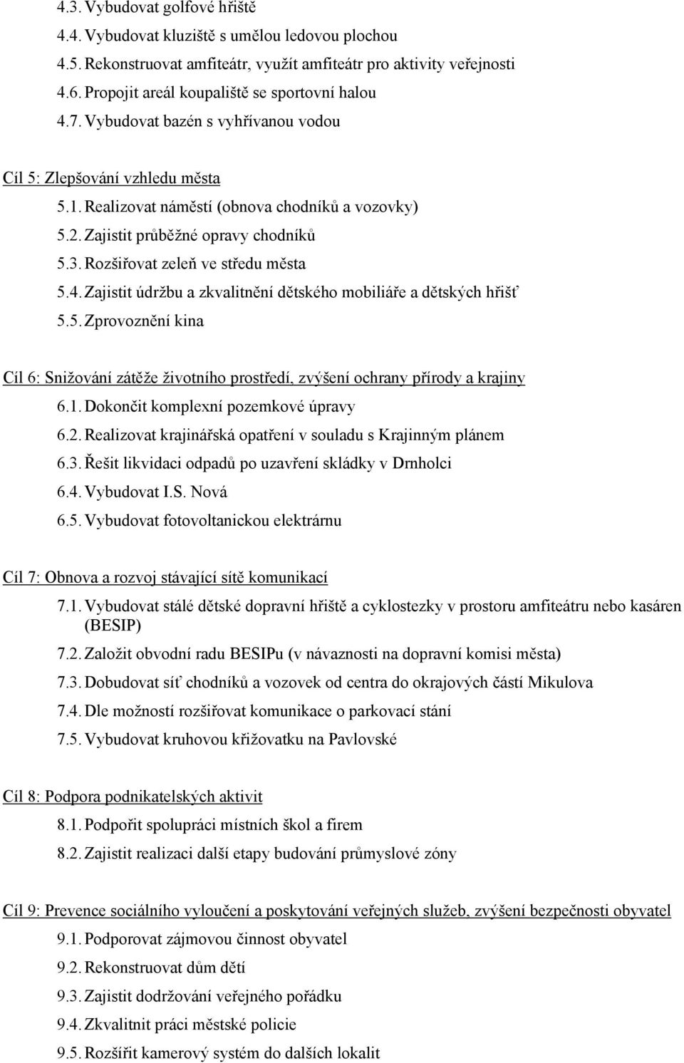 Zajistit průběžné opravy chodníků 5.3. Rozšiřovat zeleň ve středu města 5.4. Zajistit údržbu a zkvalitnění dětského mobiliáře a dětských hřišť 5.5. Zprovoznění kina Cíl 6: Snižování zátěže životního prostředí, zvýšení ochrany přírody a krajiny 6.