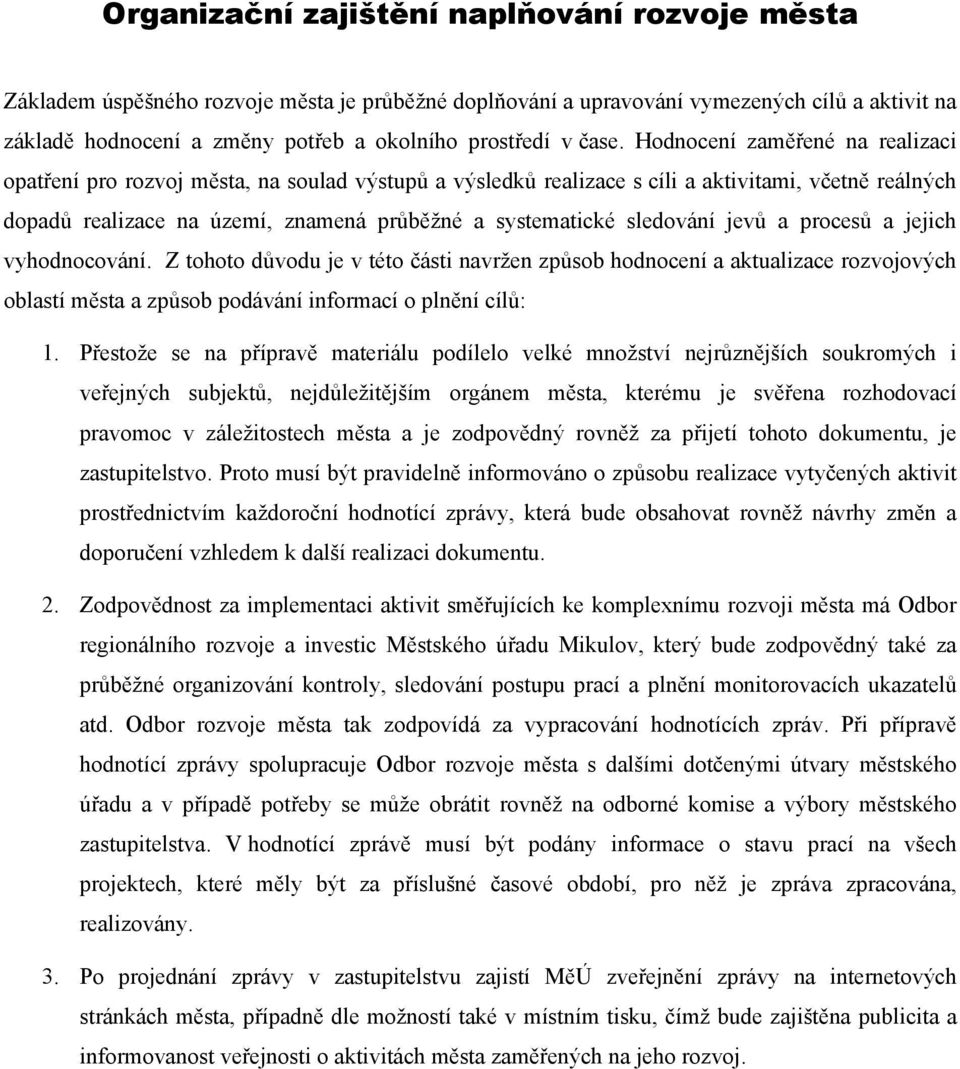 Hodnocení zaměřené na realizaci opatření pro rozvoj města, na soulad výstupů a výsledků realizace s cíli a aktivitami, včetně reálných dopadů realizace na území, znamená průběžné a systematické