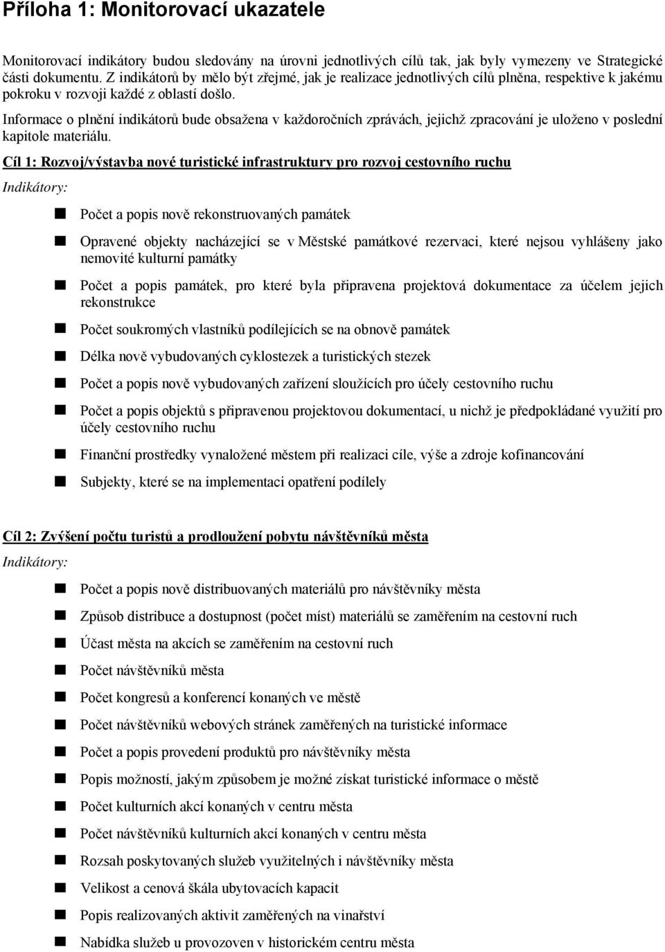 Informace o plnění indikátorů bude obsažena v každoročních zprávách, jejichž zpracování je uloženo v poslední kapitole materiálu.