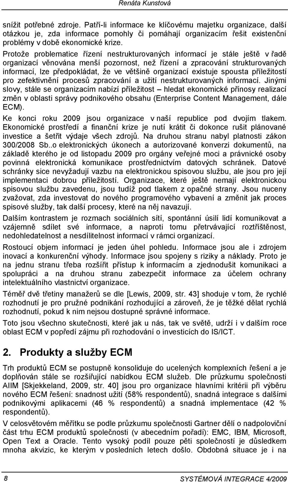 Protoţe problematice řízení nestrukturovaných informací je stále ještě v řadě organizací věnována menší pozornost, neţ řízení a zpracování strukturovaných informací, lze předpokládat, ţe ve většině