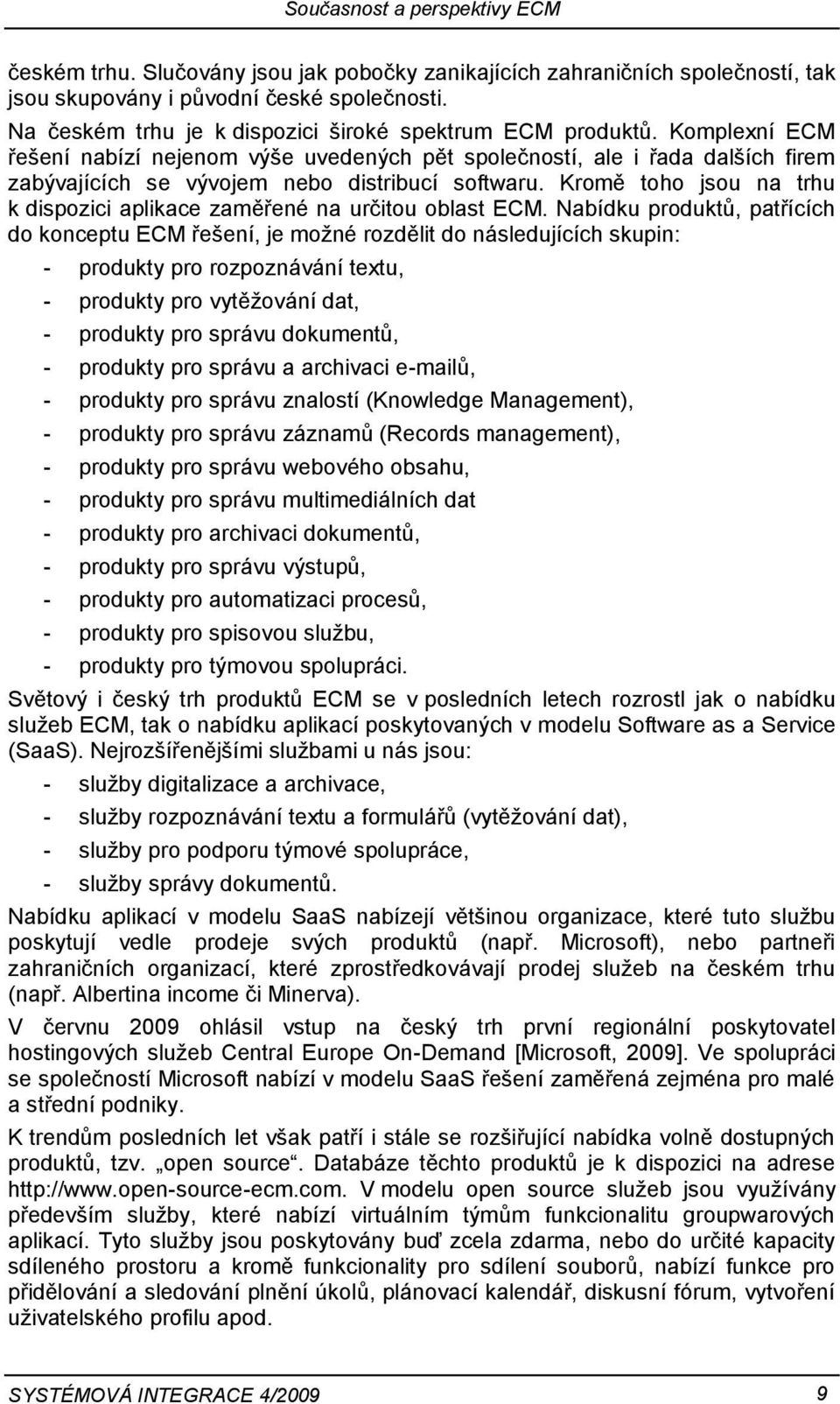 Kromě toho jsou na trhu k dispozici aplikace zaměřené na určitou oblast ECM.