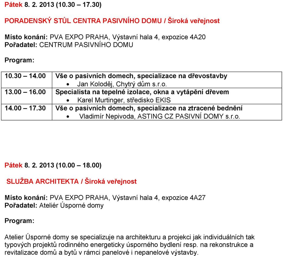 30 Vše o pasivních domech, specializace na ztracené bednění Vladimír Nepivoda, ASTING CZ PASIVNÍ DOMY s.r.o. Pátek 8. 2. 2013 (10.00 18.