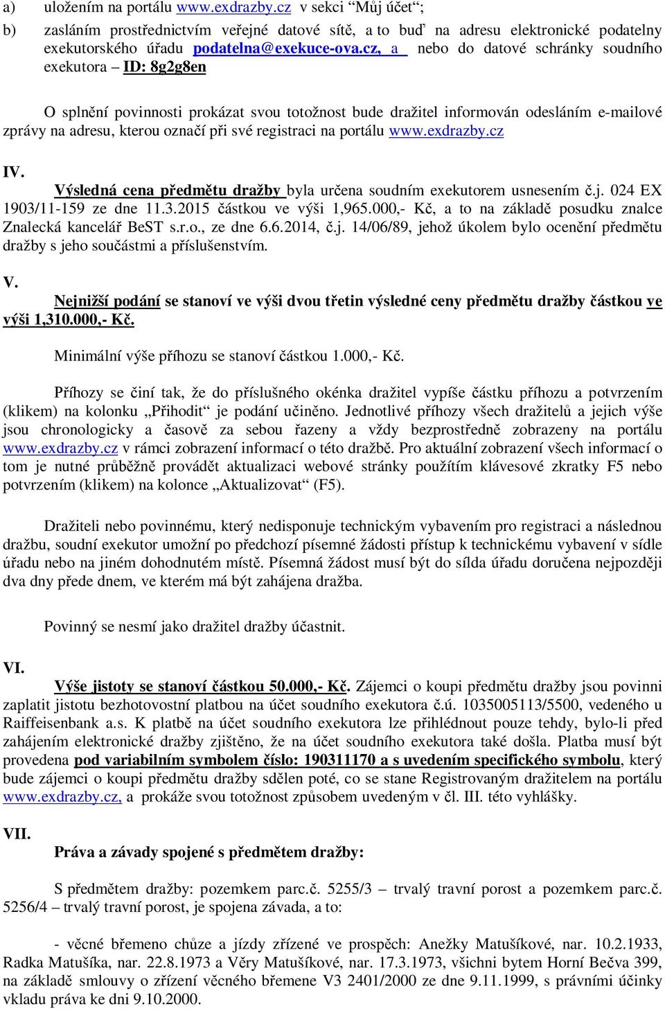 registraci na portálu www.exdrazby.cz IV. Výsledná cena předmětu dražby byla určena soudním exekutorem usnesením č.j. 024 EX 1903/11-159 ze dne 11.3.2015 částkou ve výši 1,965.