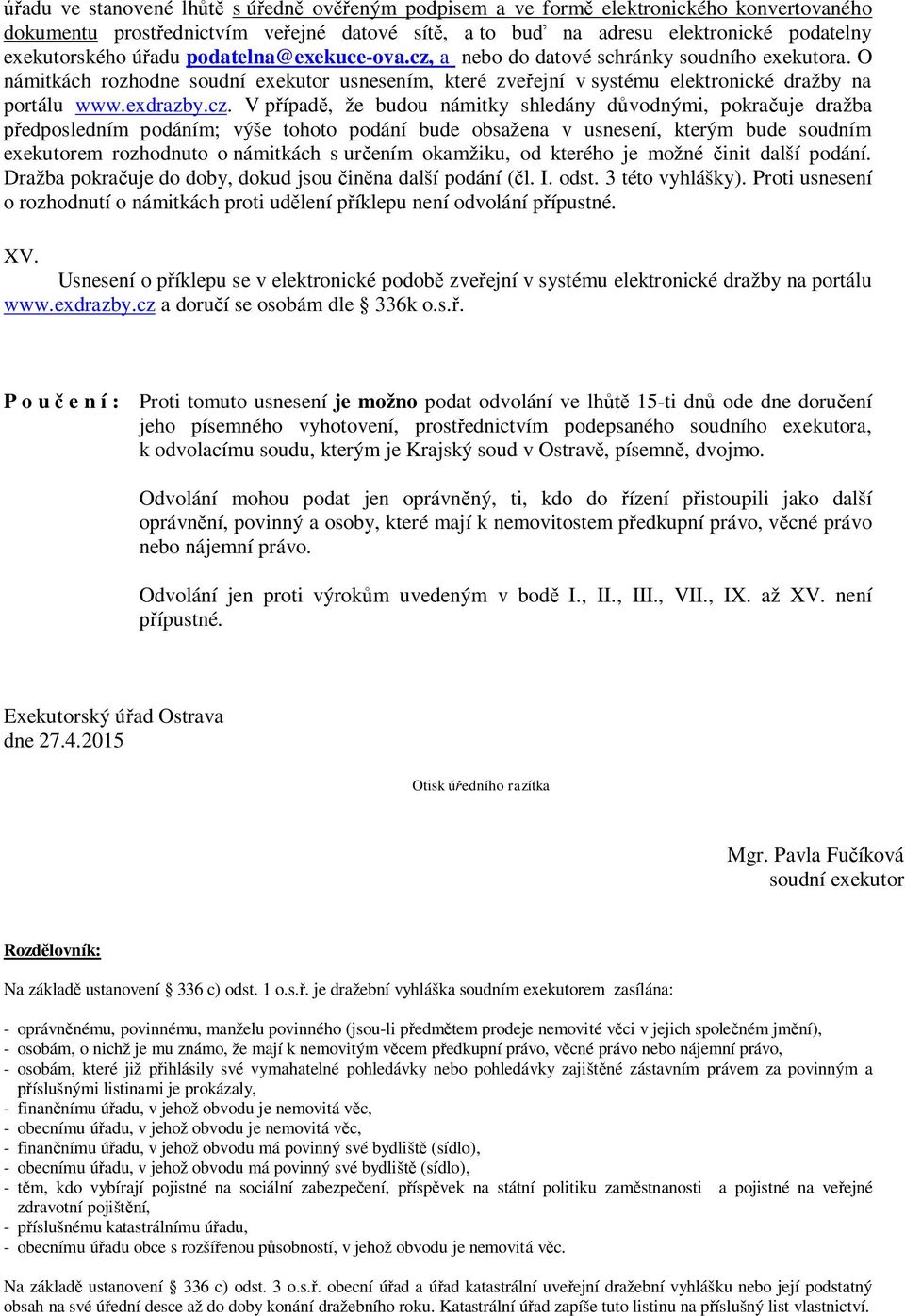 a nebo do datové schránky soudního exekutora. O námitkách rozhodne soudní exekutor usnesením, které zveřejní v systému elektronické dražby na portálu www.exdrazby.cz.