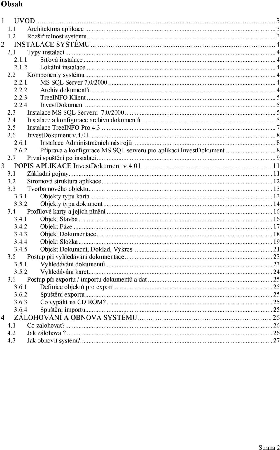 .. 5 2.5 Instalace TreeINFO Pro 4.3... 7 2.6 InvestDokument v.4.01... 8 2.6.1 Instalace Administračních nástrojů... 8 2.6.2 Příprava a konfigurace MS SQL serveru pro aplikaci InvestDokument... 8 2.7 První spuštění po instalaci.