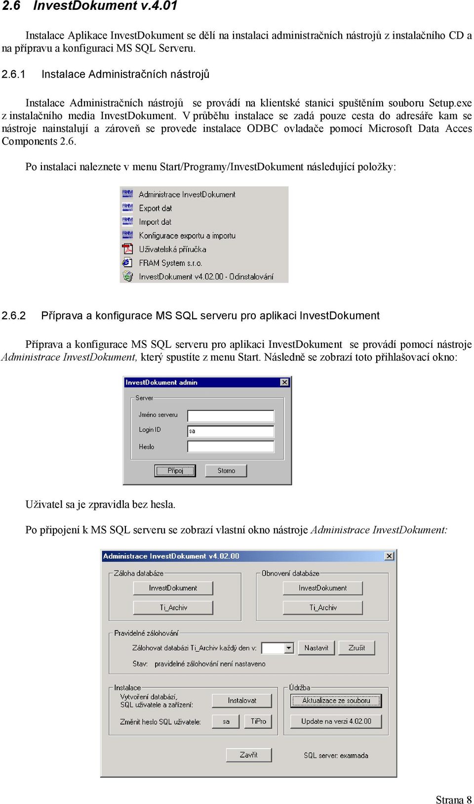 V průběhu instalace se zadá pouze cesta do adresáře kam se nástroje nainstalují a zároveň se provede instalace ODBC ovladače pomocí Microsoft Data Acces Components 2.6.