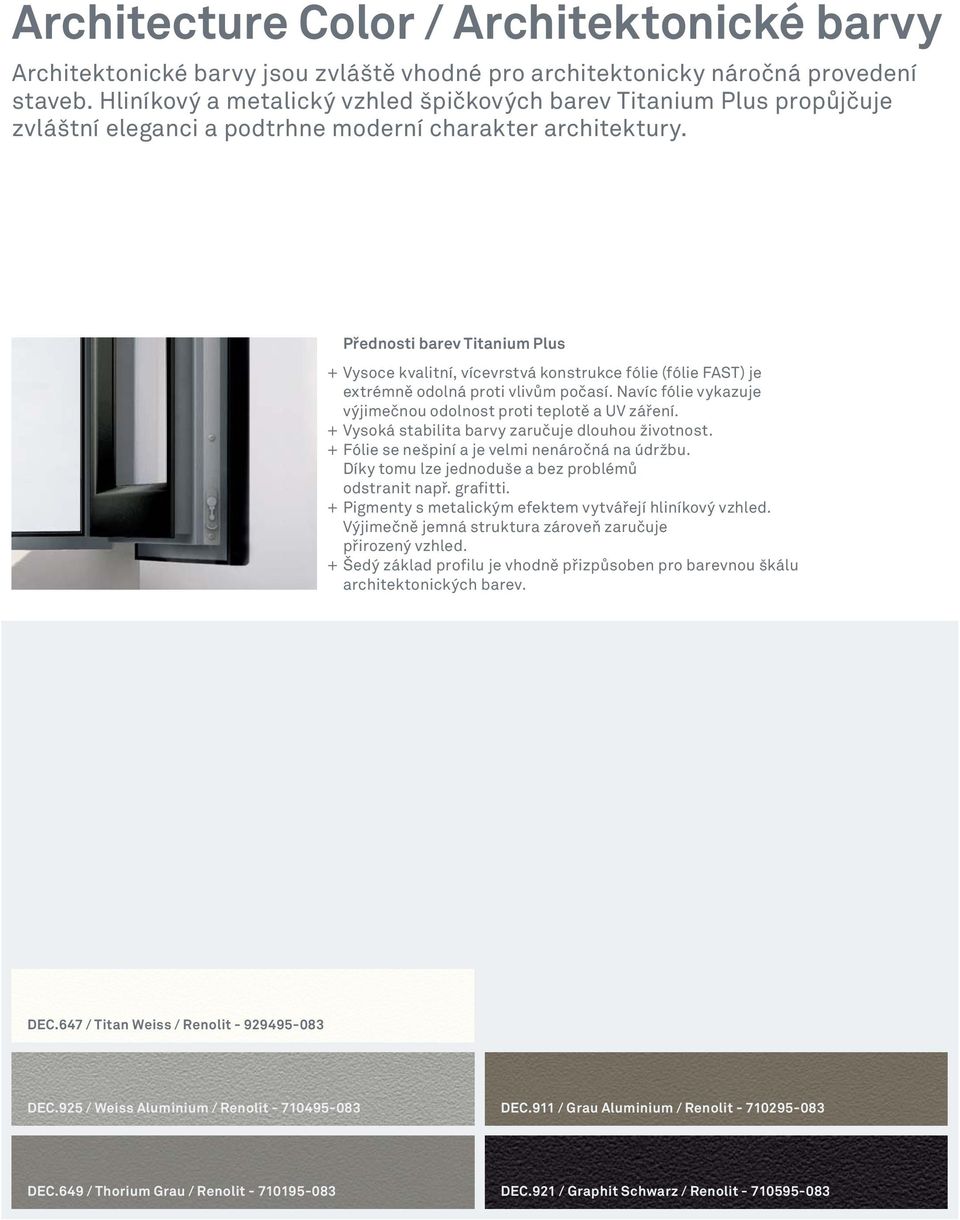 Přednosti barev Titanium Plus + Vysoce kvalitní, vícevrstvá konstrukce fólie (fólie FAST) je extrémně odolná proti vlivům počasí. Navíc fólie vykazuje výjimečnou odolnost proti teplotě a UV záření.