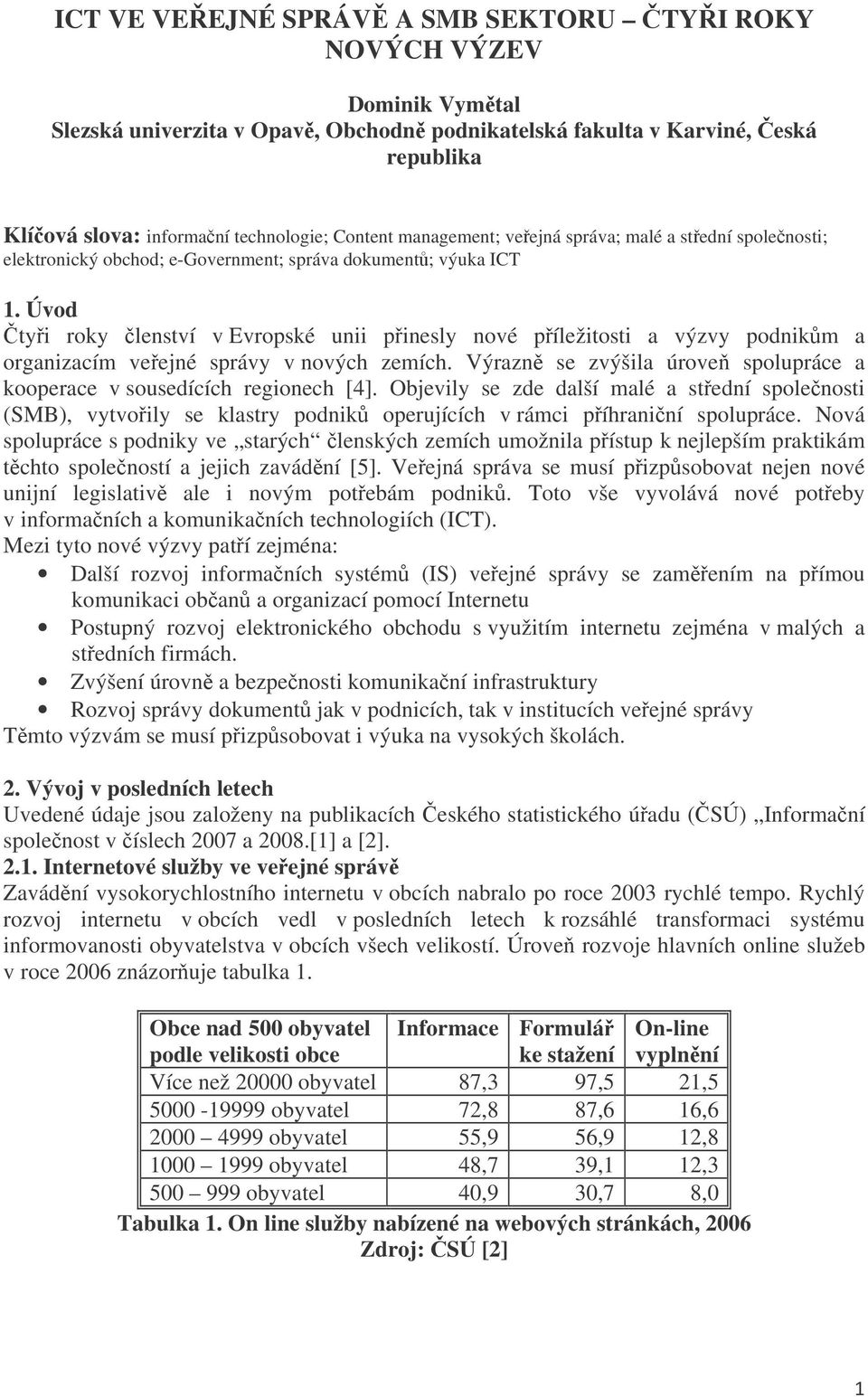 Úvod tyi roky lenství v Evropské unii pinesly nové píležitosti a výzvy podnikm a organizacím veejné správy v nových zemích. Výrazn se zvýšila úrove spolupráce a kooperace v sousedících regionech [4].