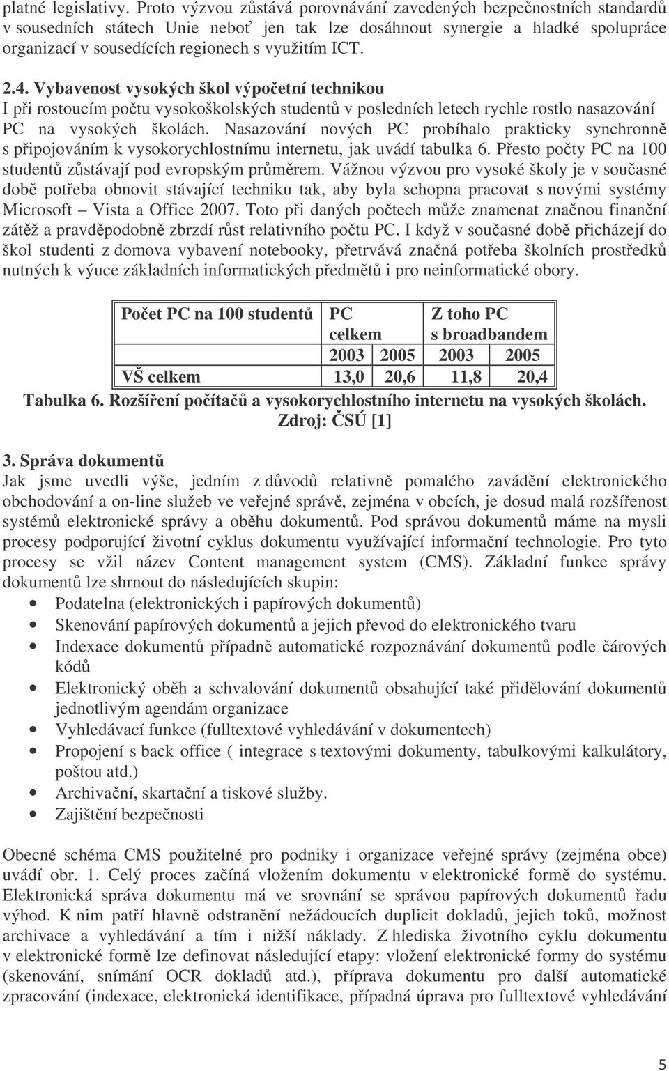 2.4. Vybavenost vysokých škol výpoetní technikou I pi rostoucím potu vysokoškolských student v posledních letech rychle rostlo nasazování PC na vysokých školách.