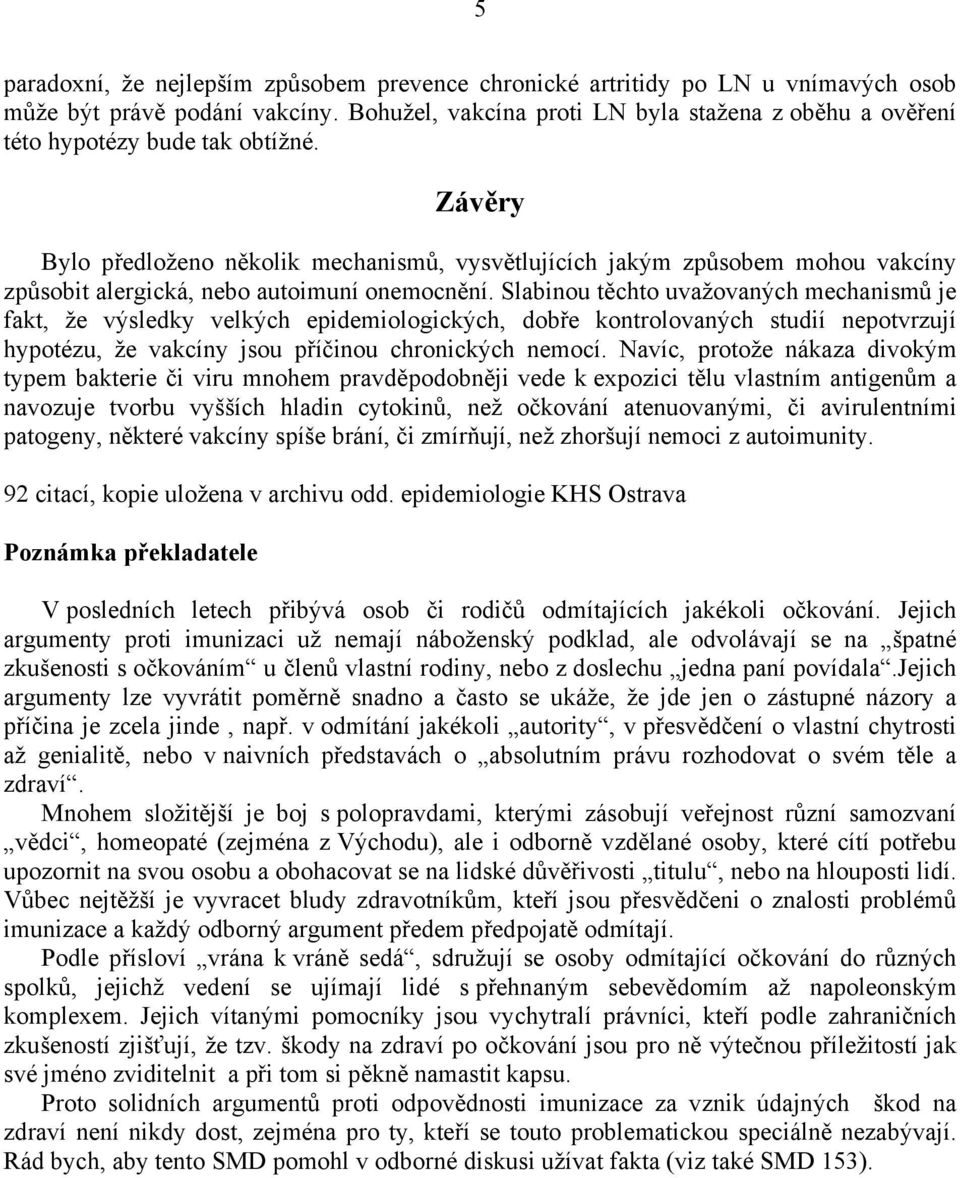 Závěry Bylo předloženo několik mechanismů, vysvětlujících jakým způsobem mohou vakcíny způsobit alergická, nebo autoimuní onemocnění.