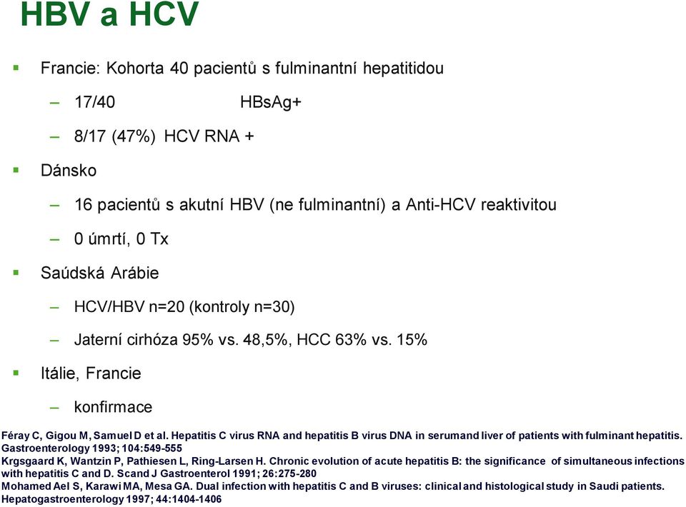 Hepatitis C virus RNA and hepatitis B virus DNA in serumand liver of patients with fulminant hepatitis. Gastroenterology 1993; 104:549-555 Krgsgaard K, Wantzin P, Pathiesen L, Ring-Larsen H.