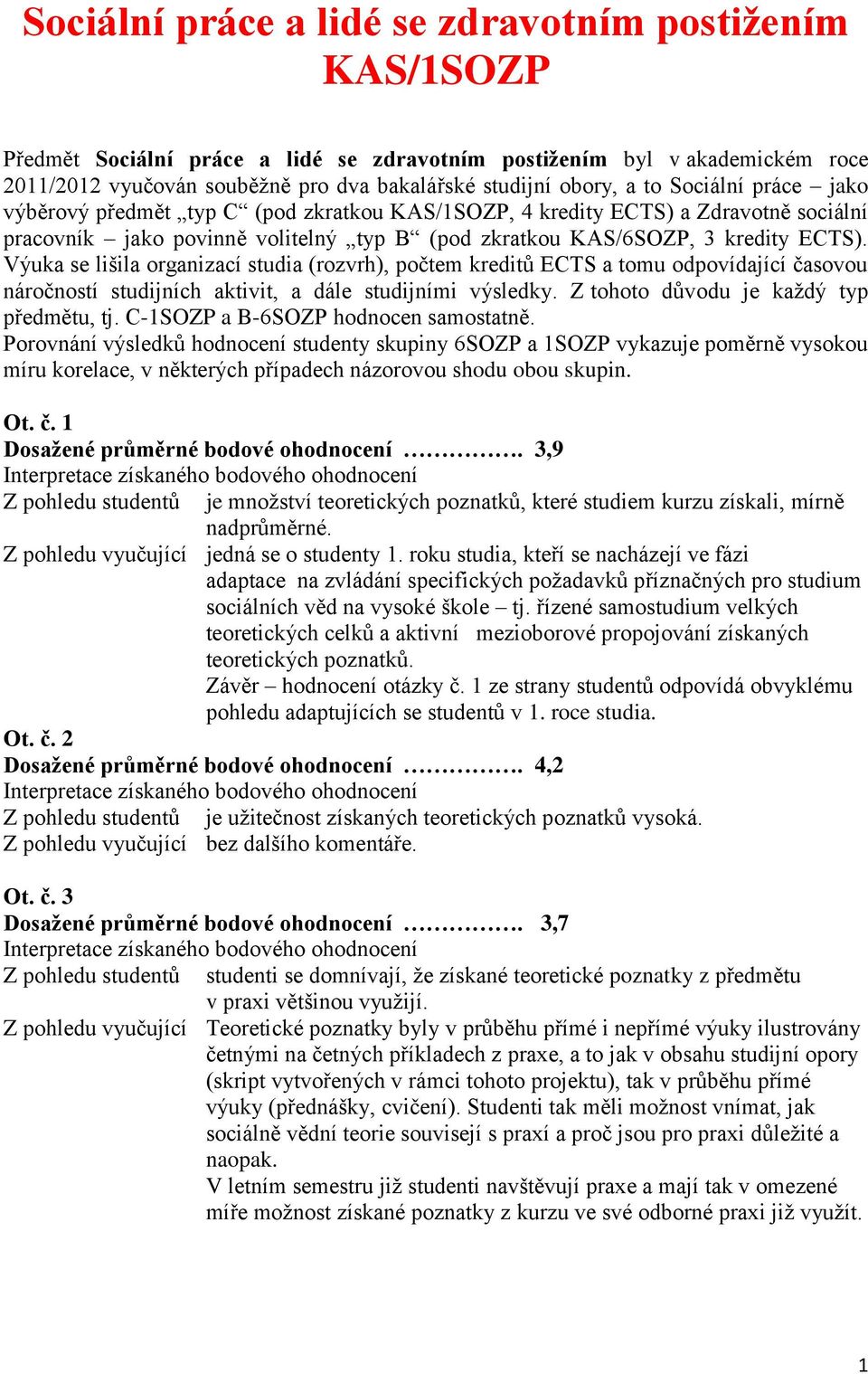 Výuka se lišila organizací studia (rozvrh), počtem kreditů ECTS a tomu odpovídající časovou náročností studijních aktivit, a dále studijními výsledky. Z tohoto důvodu je každý typ předmětu, tj.