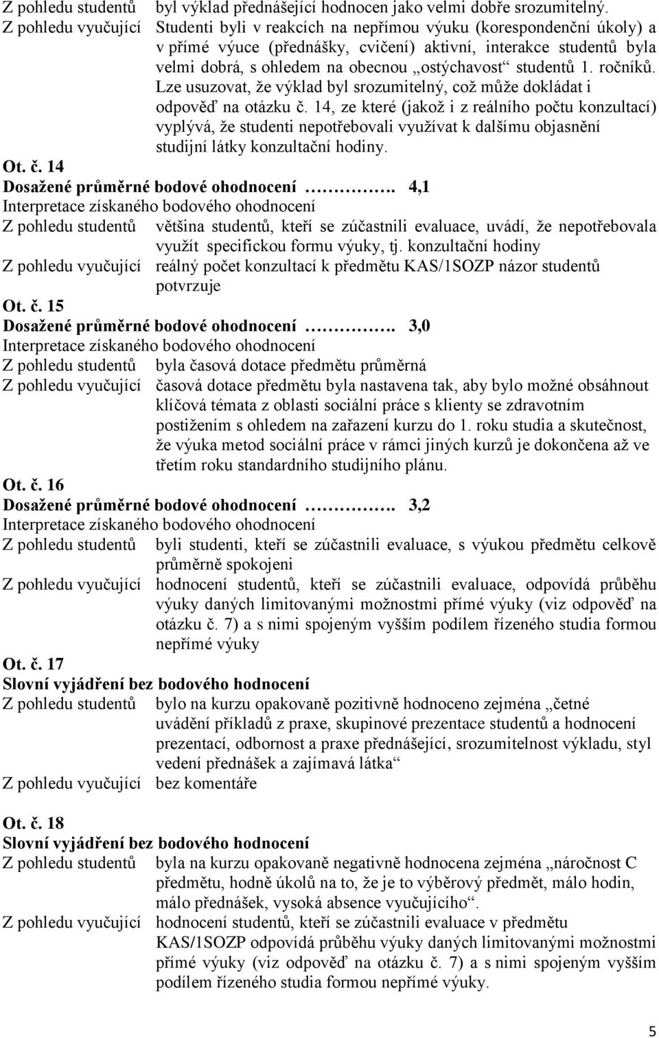 ostýchavost studentů 1. ročníků. Lze usuzovat, že výklad byl srozumitelný, což může dokládat i odpověď na otázku č.