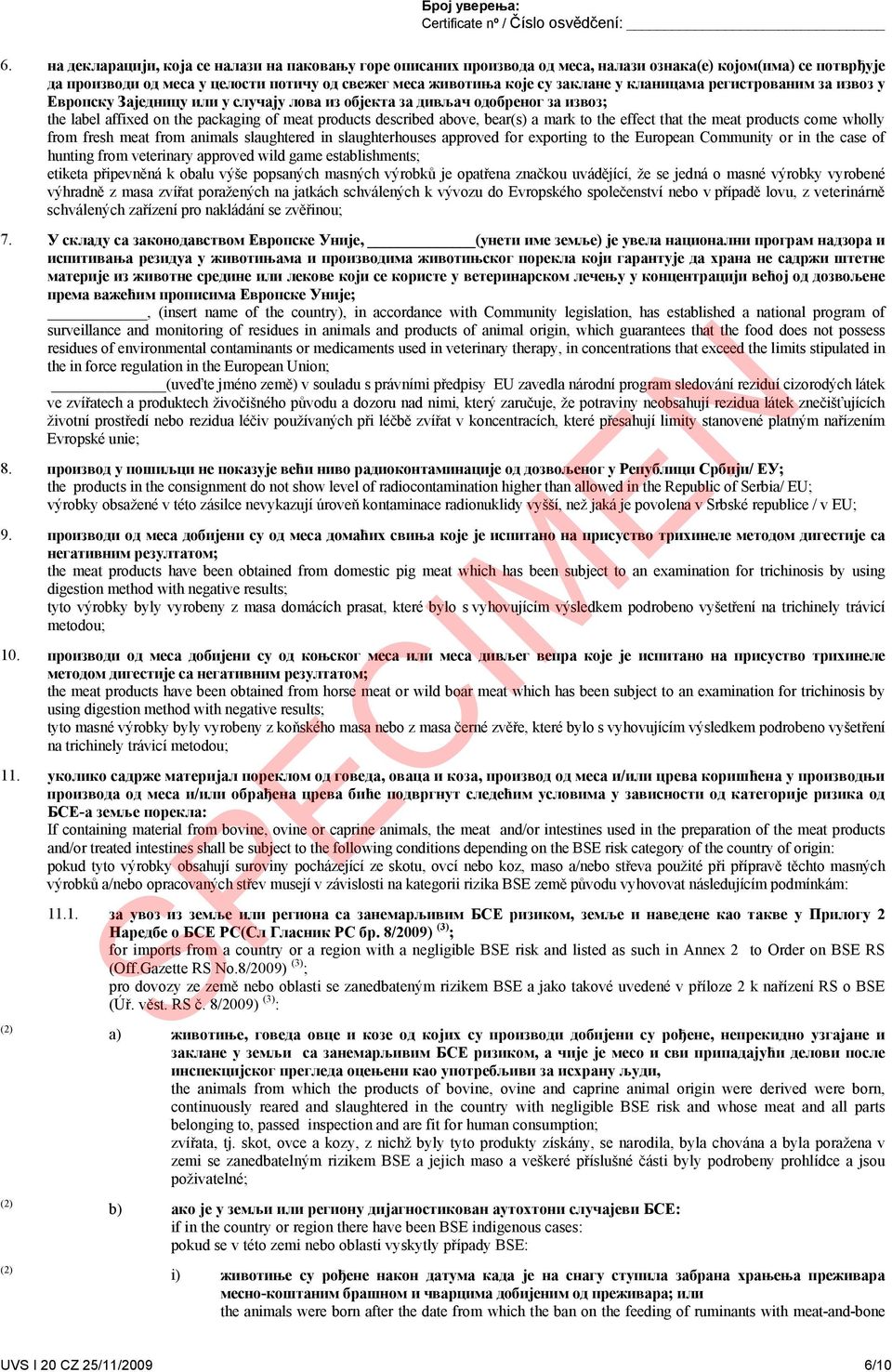 to the effect that the meat products come wholly from fresh meat from animals slaughtered in slaughterhouses approved for exporting to the European Community or in the case of hunting from veterinary