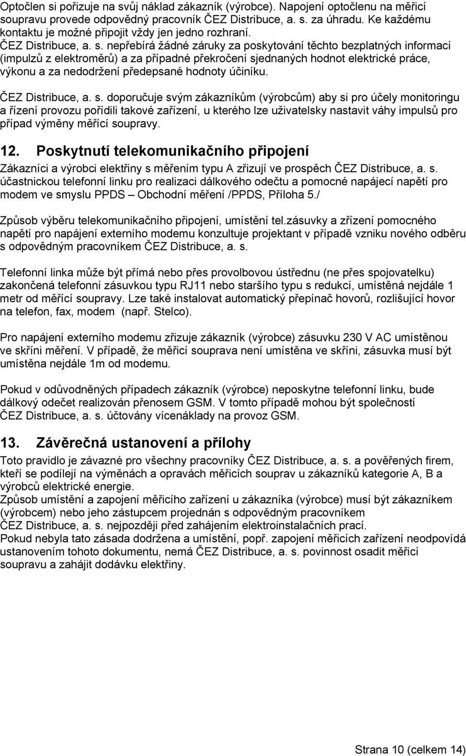 nepřebírá žádné záruky za poskytování těchto bezplatných informací (impulzů z elektroměrů) a za případné překročení sjednaných hodnot elektrické práce, výkonu a za nedodržení předepsané hodnoty