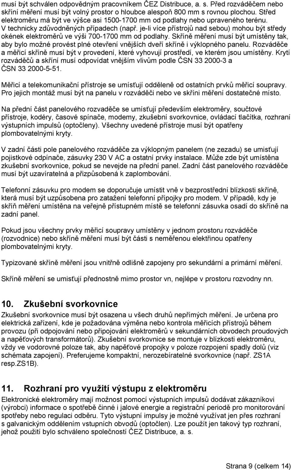 je-li více přístrojů nad sebou) mohou být středy okének elektroměrů ve výši 700-1700 mm od podlahy.