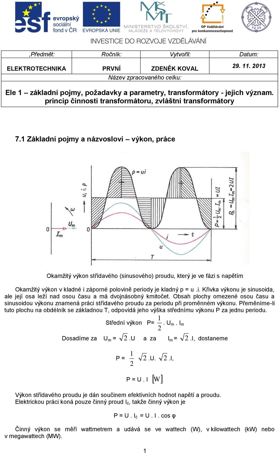 1 Základní pojmy a názvosloví výkon, práce Okamžitý výkon střídavého (sinusového) proudu, který je ve fázi s napětím Okamžitý výkon v kladné i záporné polovině periody je kladný p = u.i. Křivka výkonu je sinusoida, ale její osa leží nad osou času a má dvojnásobný kmitočet.