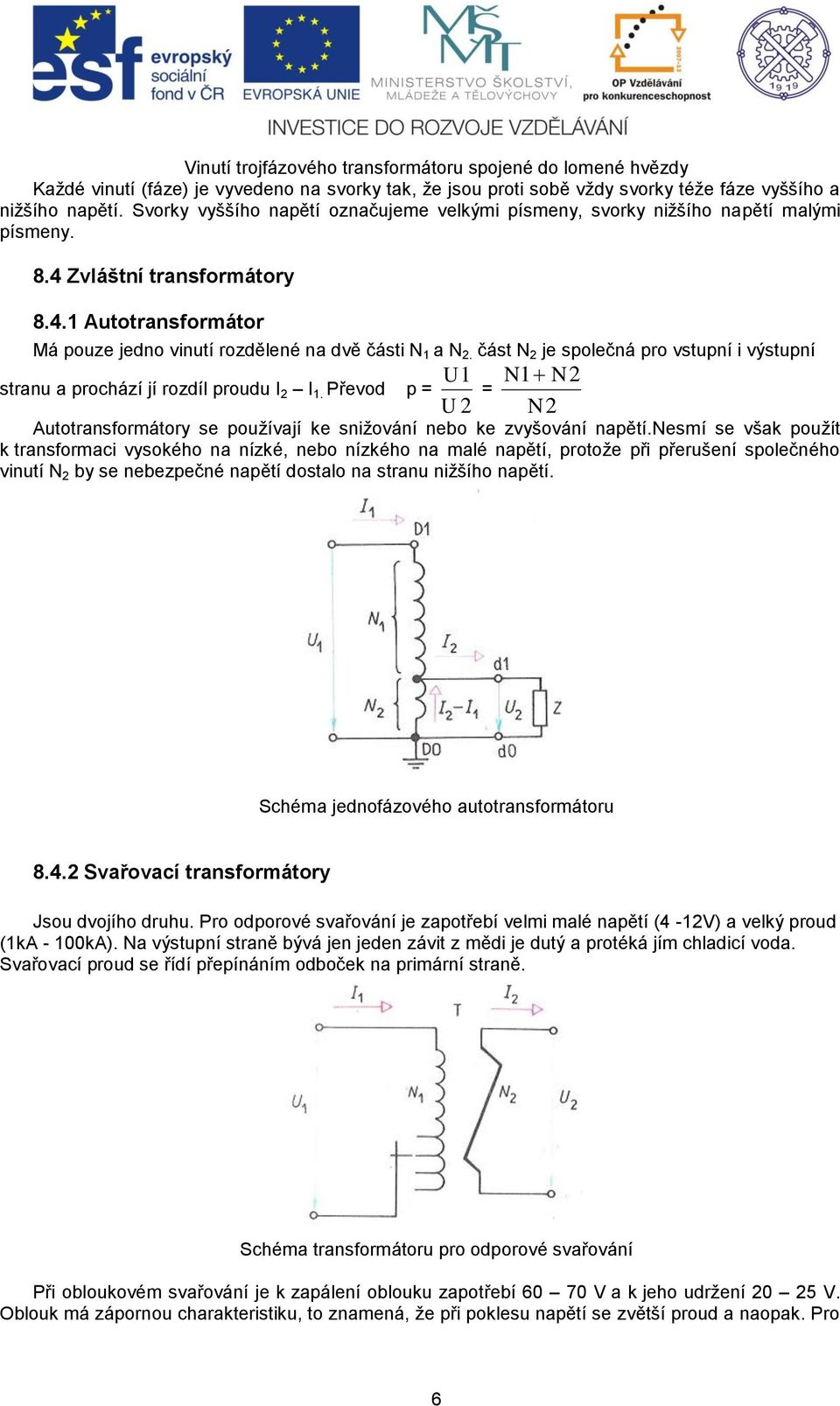 část N 2 je společná pro vstupní i výstupní U 1 N1 N2 stranu a prochází jí rozdíl proudu I 2 I 1. Převod p = = U 2 N2 Autotransformátory se používají ke snižování nebo ke zvyšování napětí.