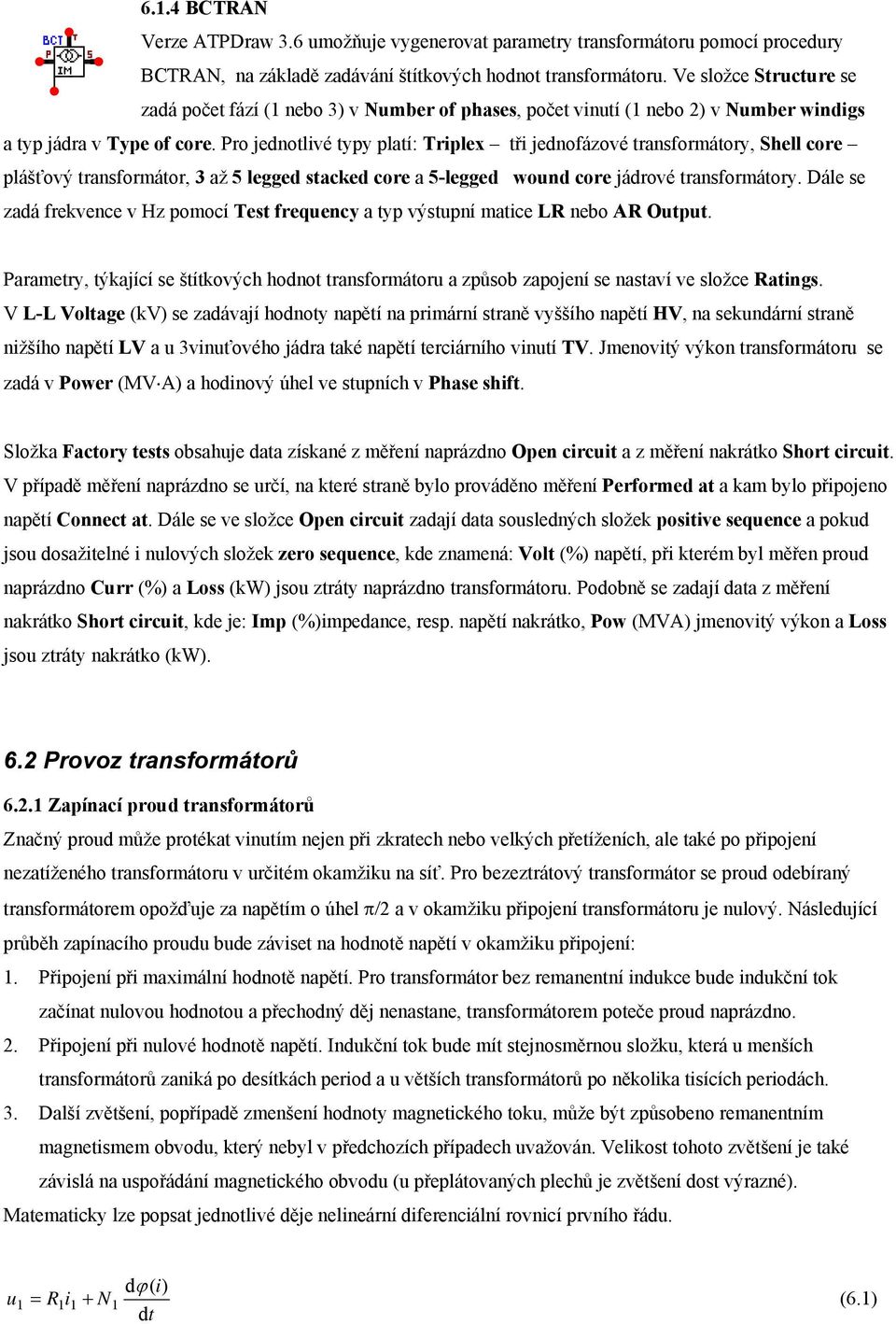 Pro jednotlivé typy platí: riplex tři jednofázové transformátory, Shell core plášťový transformátor, 3 až 5 legged stacked core a 5-legged wound core jádrové transformátory.