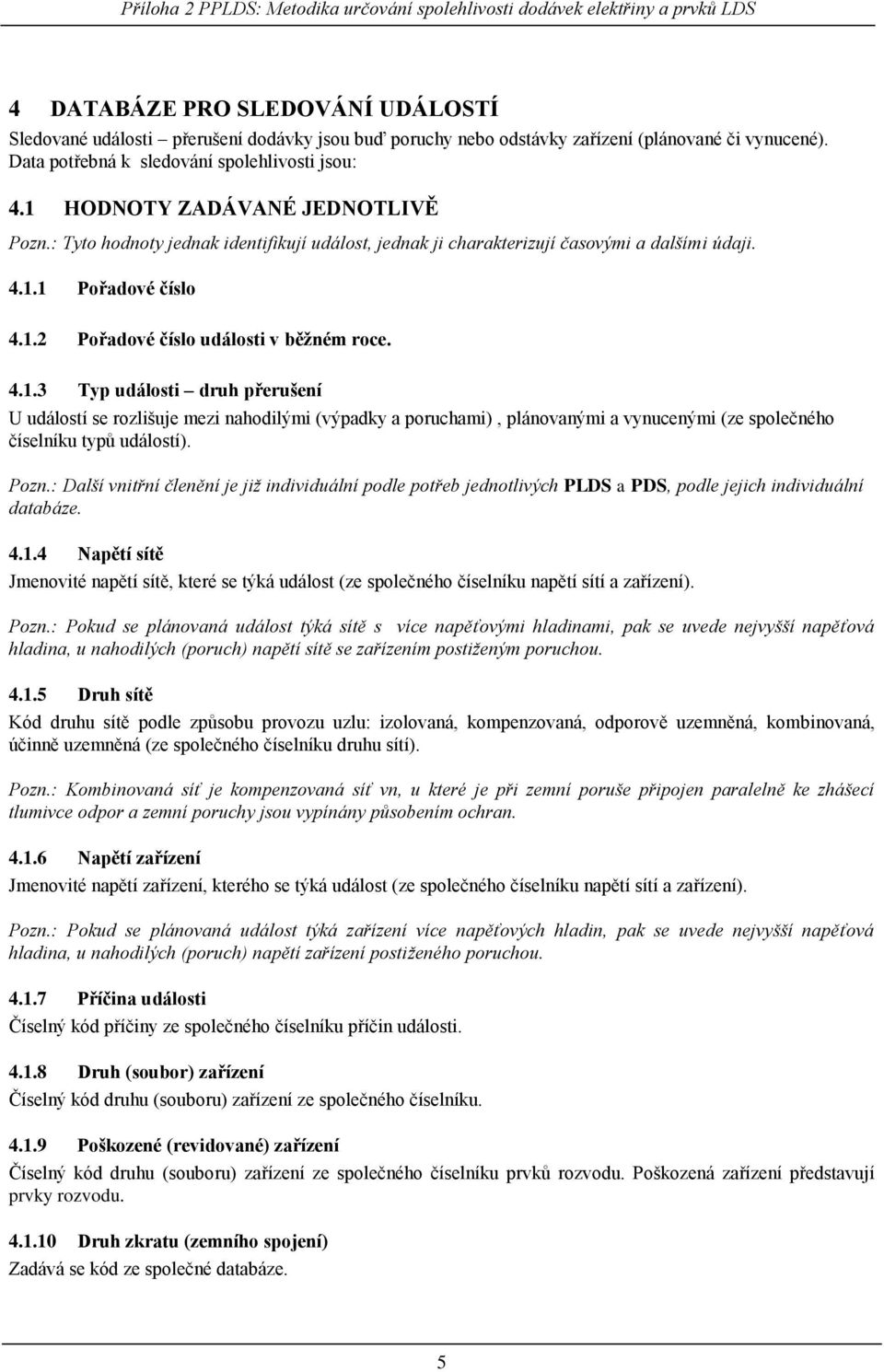 Pozn.: Další vnitřní členění e iž individuální podle potřeb ednotlivých PLDS a PDS, podle eich individuální databáze. 4.1.