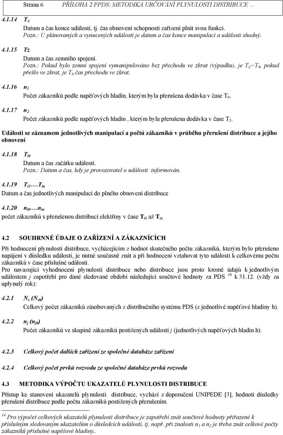 16 1 Počet zákazíků podle apěťových hladi, kterým byla přerušea dodávka v čase T 0. 4.1.17 2 Počet zákazíků podle apěťových hladi, kterým byla přerušea dodávka v čase T 2.