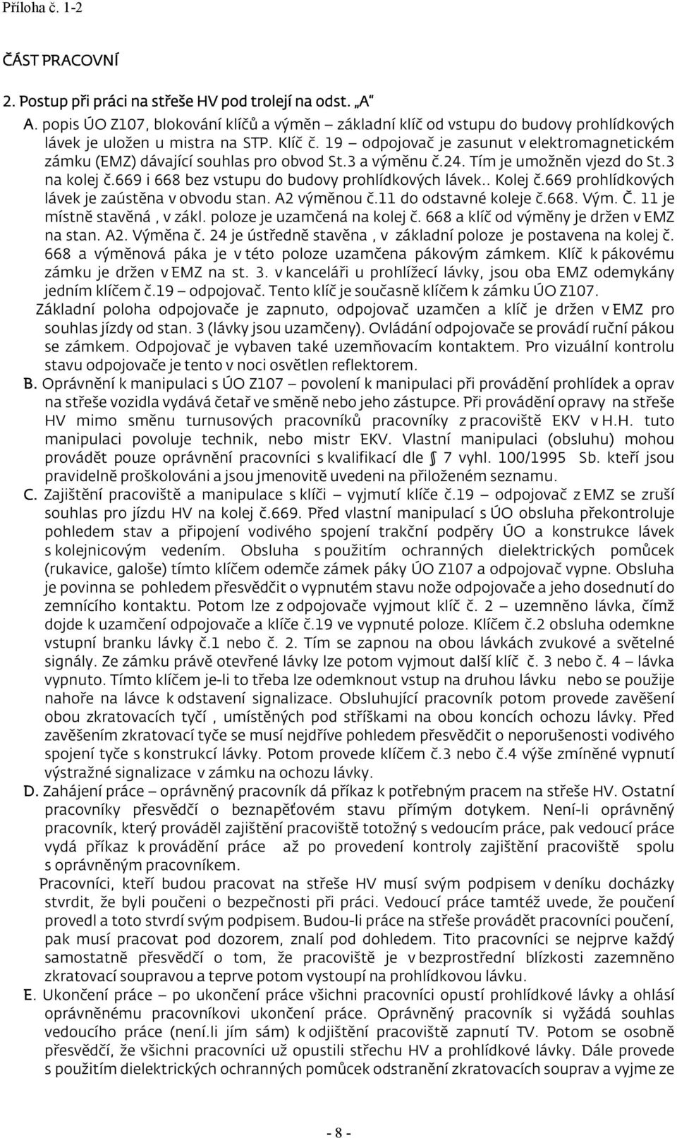 . Kolej č.669 prohlídkových lávek je zaústěna v obvodu stan. A2 výměnou č.11 do odstavné koleje č.668. Vým. Č. 11 je místně stavěná, v zákl. poloze je uzamčená na kolej č.