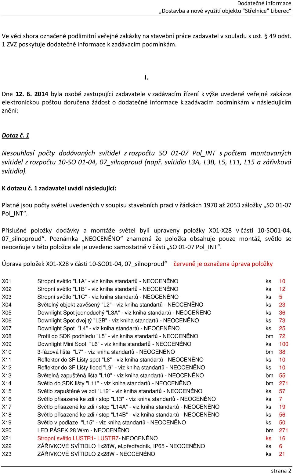 1 Nesouhlasí počty dodávaných svítidel z rozpočtu SO 01-07 Pol_INT s počtem montovaných svítidel z rozpočtu 10-SO 01-04, 07_silnoproud (např. svítidlo L3A, L3B, L5, L11, L15 a zářivková svítidla).