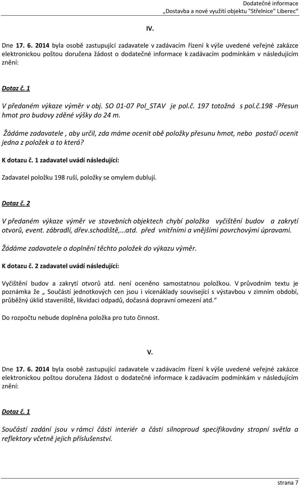 1 V předaném výkaze výměr v obj. SO 01-07 Pol_STAV je pol.č. 197 totožná s pol.č.198 -Přesun hmot pro budovy zděné výšky do 24 m.