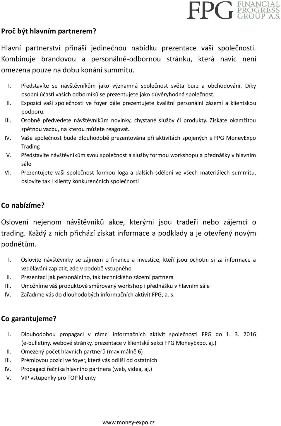 Díky osobní účasti vašich odborníků se prezentujete jako důvěryhodná společnost. II. Expozicí vaší společnosti ve foyer dále prezentujete kvalitní personální zázemí a klientskou podporu. III.