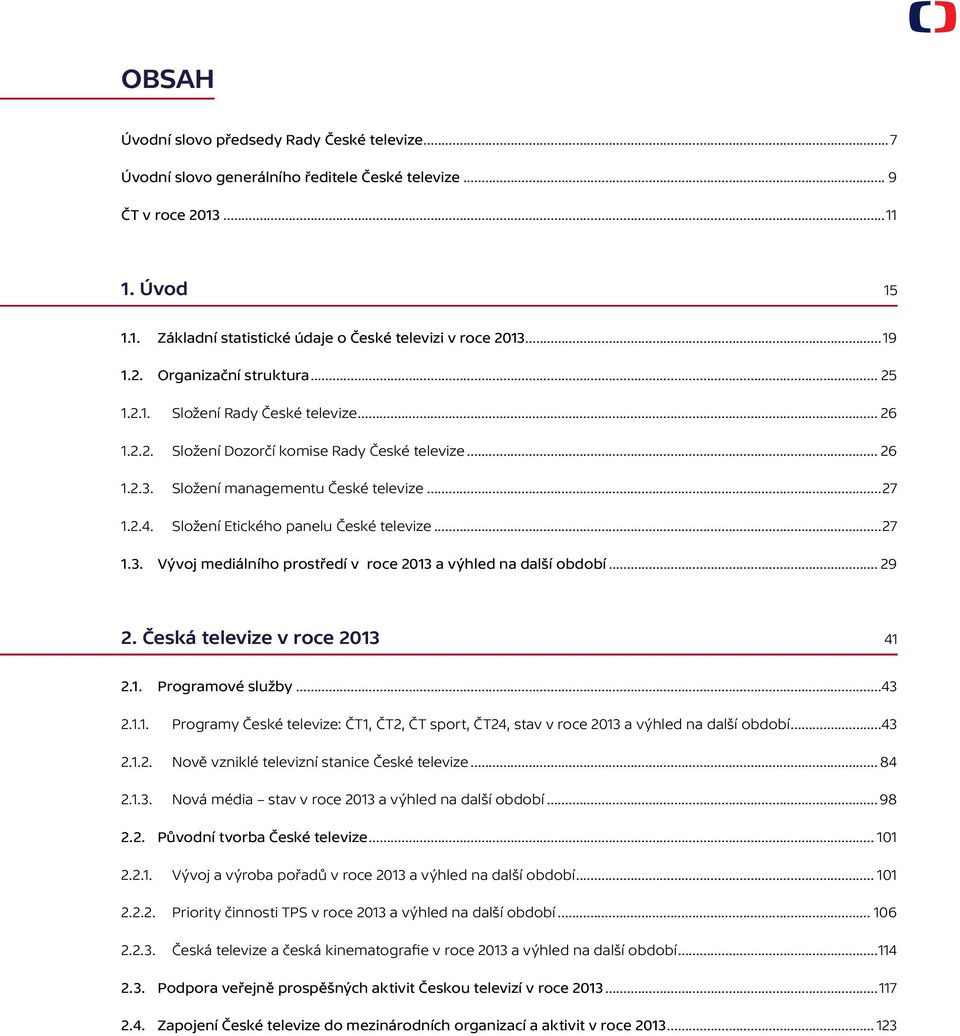 Složení Etického panelu České televize...27 1.3. Vývoj mediálního prostředí v roce 2013 a výhled na další období... 29 2. Česká televize v roce 2013 41 2.1. Programové služby...43 2.1.1. Programy České televize: ČT1, ČT2, ČT sport, ČT24, stav v roce 2013 a výhled na další období.