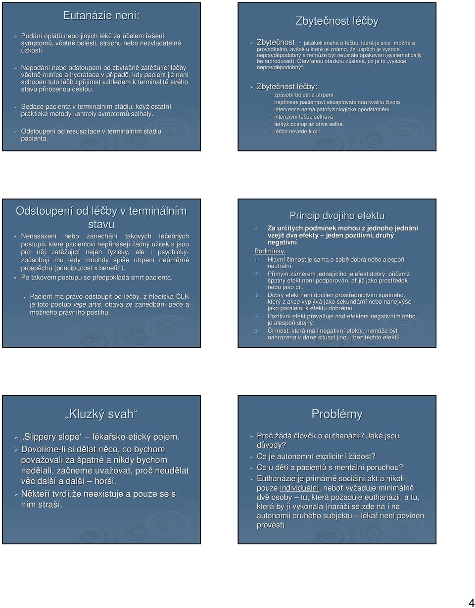 cestou. Sedace pacienta v termináln lním m stádiu, když ostatní praktické metody kontroly symptomů selhaly. Odstoupení od resuscitace v termináln lním m stádiu pacienta.