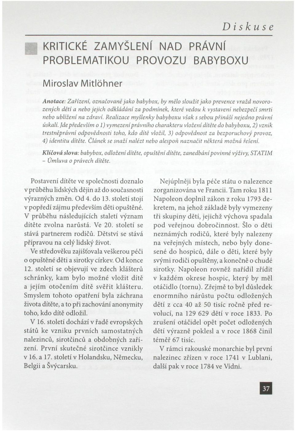 Jde především o 1) vymezení právního charakteru vložení dítěte do babyboxu, 2) vznik trestněprávní odpovědnosti toho, kdo dítě vložil, 3) odpovědnost za bezporuchový provoz, 4) identitu dítěte.